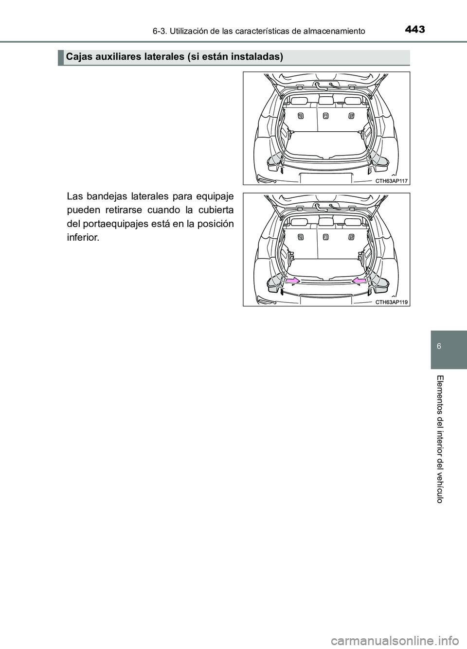TOYOTA AURIS 2017  Manuale de Empleo (in Spanish) 4436-3. Utilización de las características de almacenamiento
6
Elementos del interior del vehículo
UK_AURIS_HB_ES (OM12L00S)
Las bandejas laterales para equipaje 
pueden retirarse cuando la cubiert