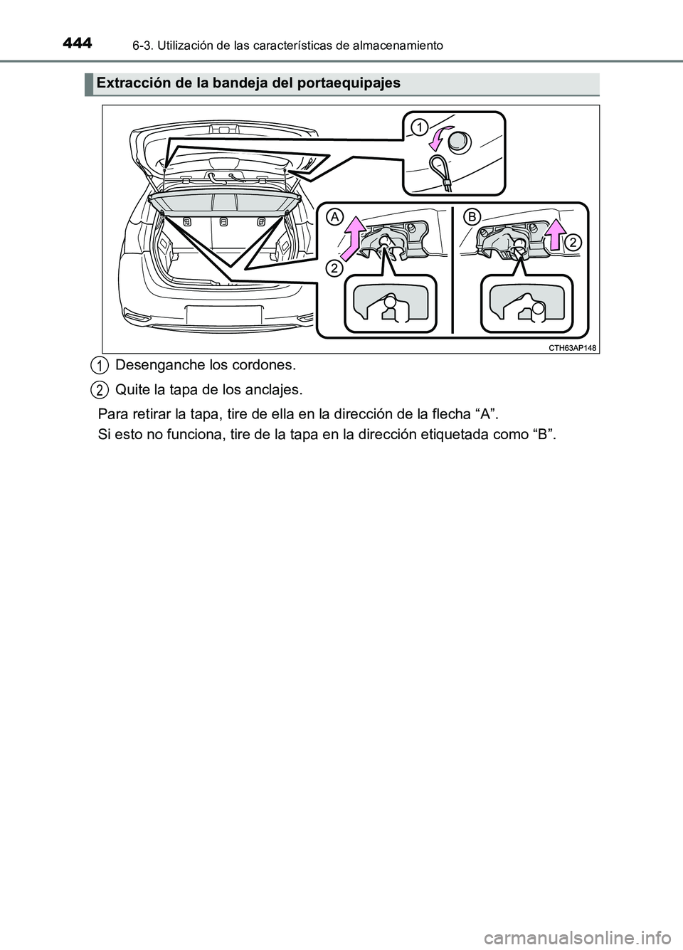 TOYOTA AURIS 2017  Manuale de Empleo (in Spanish) 4446-3. Utilización de las características de almacenamiento
UK_AURIS_HB_ES (OM12L00S)
Desenganche los cordones. 
Quite la tapa de los anclajes.
Para retirar la tapa, tire de ella en la dirección d