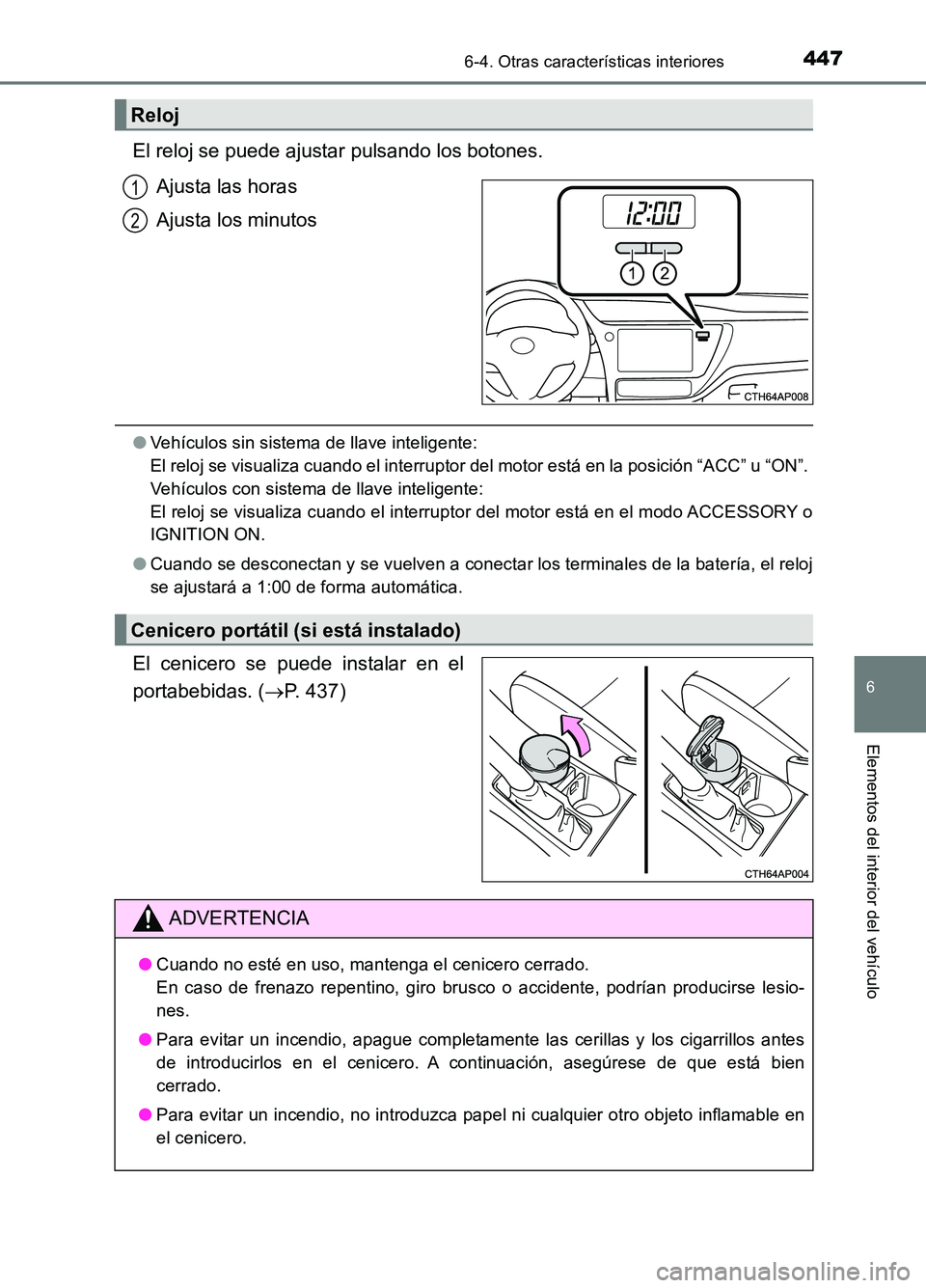 TOYOTA AURIS 2017 Manuale de Empleo (in Spanish) 4476-4. Otras características interiores
6
Elementos del interior del vehículo
UK_AURIS_HB_ES (OM12L00S)
El reloj se puede ajustar pulsando los botones.
Ajusta las horas
Ajusta los minutos
● Veh TOYOTA AURIS 2017 Manuale de Empleo (in Spanish) 4476-4. Otras características interiores
6
Elementos del interior del vehículo
UK_AURIS_HB_ES (OM12L00S)
El reloj se puede ajustar pulsando los botones.
Ajusta las horas
Ajusta los minutos
● Veh