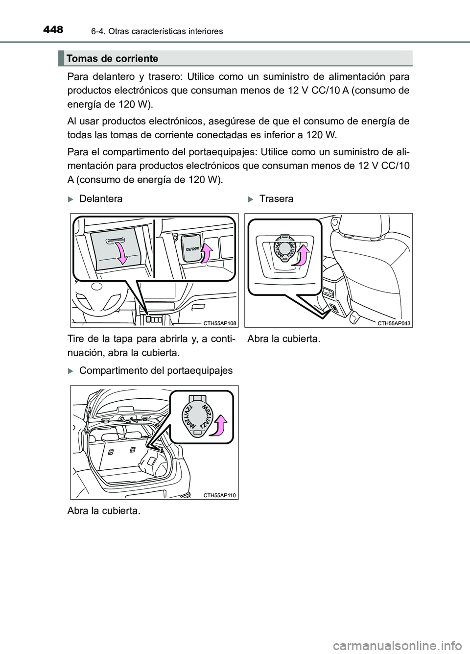 TOYOTA AURIS 2017  Manuale de Empleo (in Spanish) 4486-4. Otras características interiores
UK_AURIS_HB_ES (OM12L00S)
Para delantero y trasero: Utilice como un suministro de alimentación para 
productos electrónicos que consuman menos de 12 V CC/10