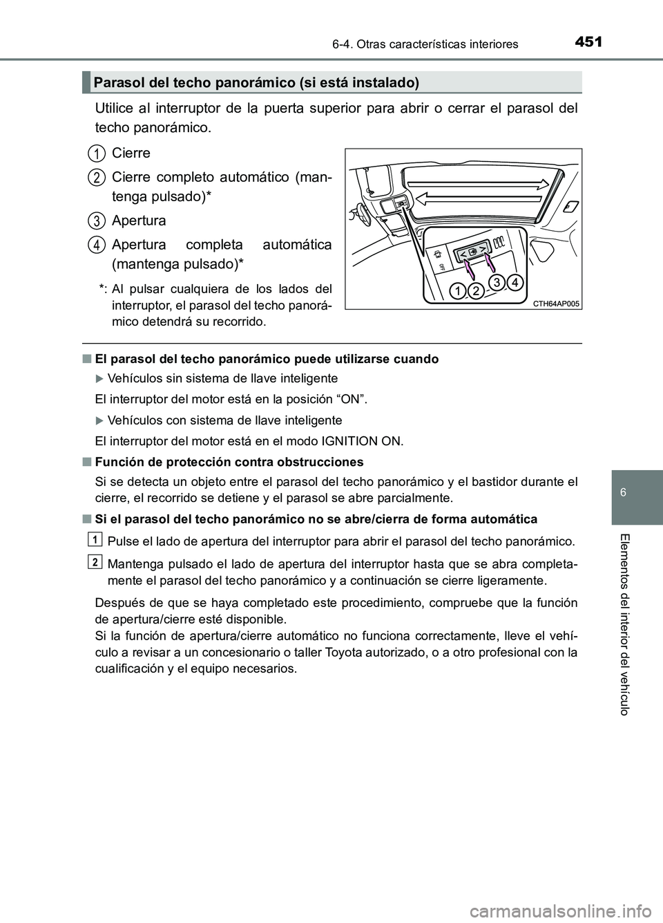 TOYOTA AURIS 2017 Manuale de Empleo (in Spanish) 4516-4. Otras características interiores
6
Elementos del interior del vehículo
UK_AURIS_HB_ES (OM12L00S)
Utilice al interruptor de la puerta superior para abrir o cerrar el parasol del
techo panor TOYOTA AURIS 2017 Manuale de Empleo (in Spanish) 4516-4. Otras características interiores
6
Elementos del interior del vehículo
UK_AURIS_HB_ES (OM12L00S)
Utilice al interruptor de la puerta superior para abrir o cerrar el parasol del
techo panor