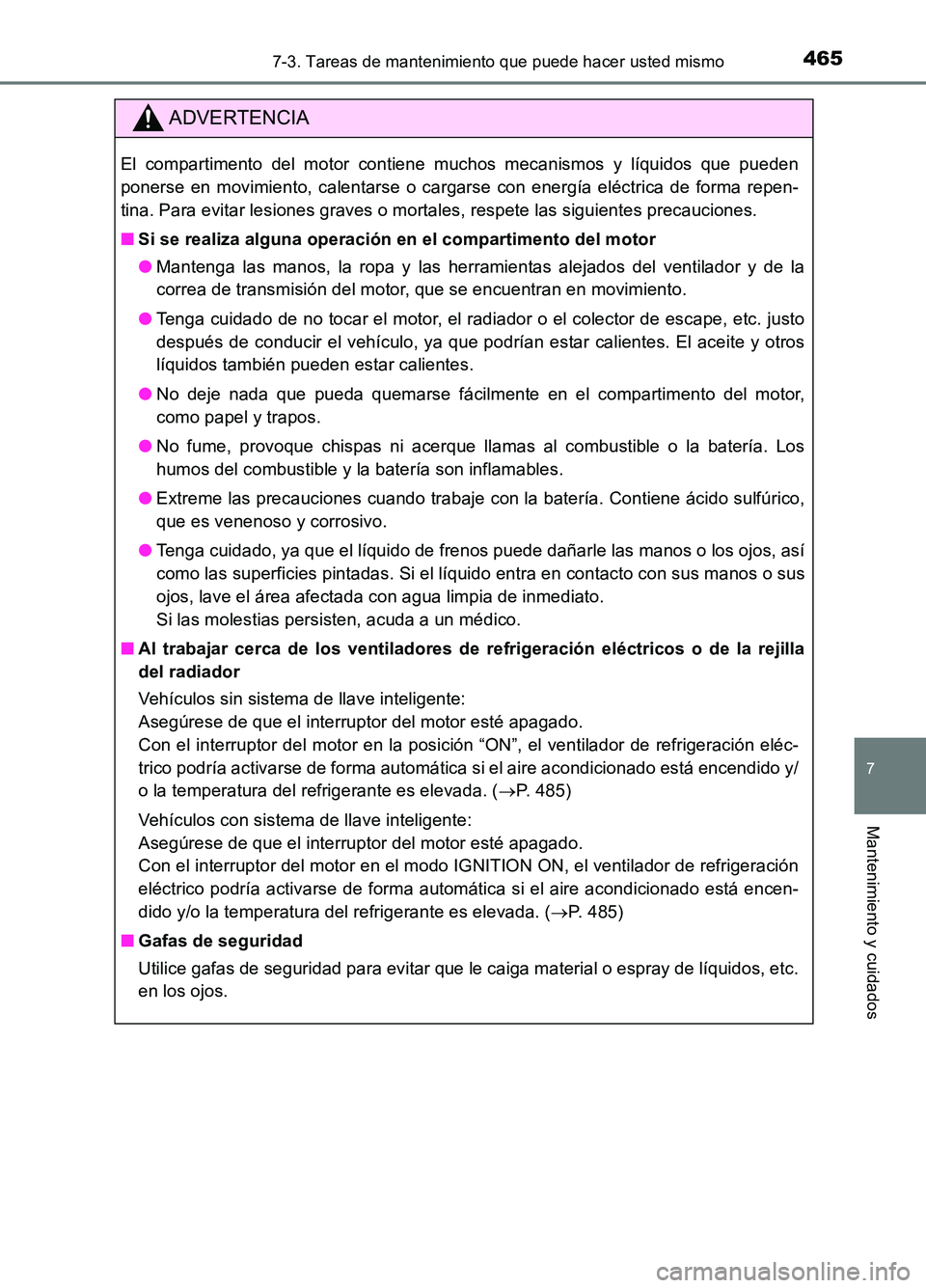 TOYOTA AURIS 2017 Manuale de Empleo (in Spanish) 4657-3. Tareas de mantenimiento que puede hacer usted mismo
7
Mantenimiento y cuidados
UK_AURIS_HB_ES (OM12L00S)
ADVERTENCIA
El compartimento del motor contiene muchos mecanismos y líquidos que puede TOYOTA AURIS 2017 Manuale de Empleo (in Spanish) 4657-3. Tareas de mantenimiento que puede hacer usted mismo
7
Mantenimiento y cuidados
UK_AURIS_HB_ES (OM12L00S)
ADVERTENCIA
El compartimento del motor contiene muchos mecanismos y líquidos que puede