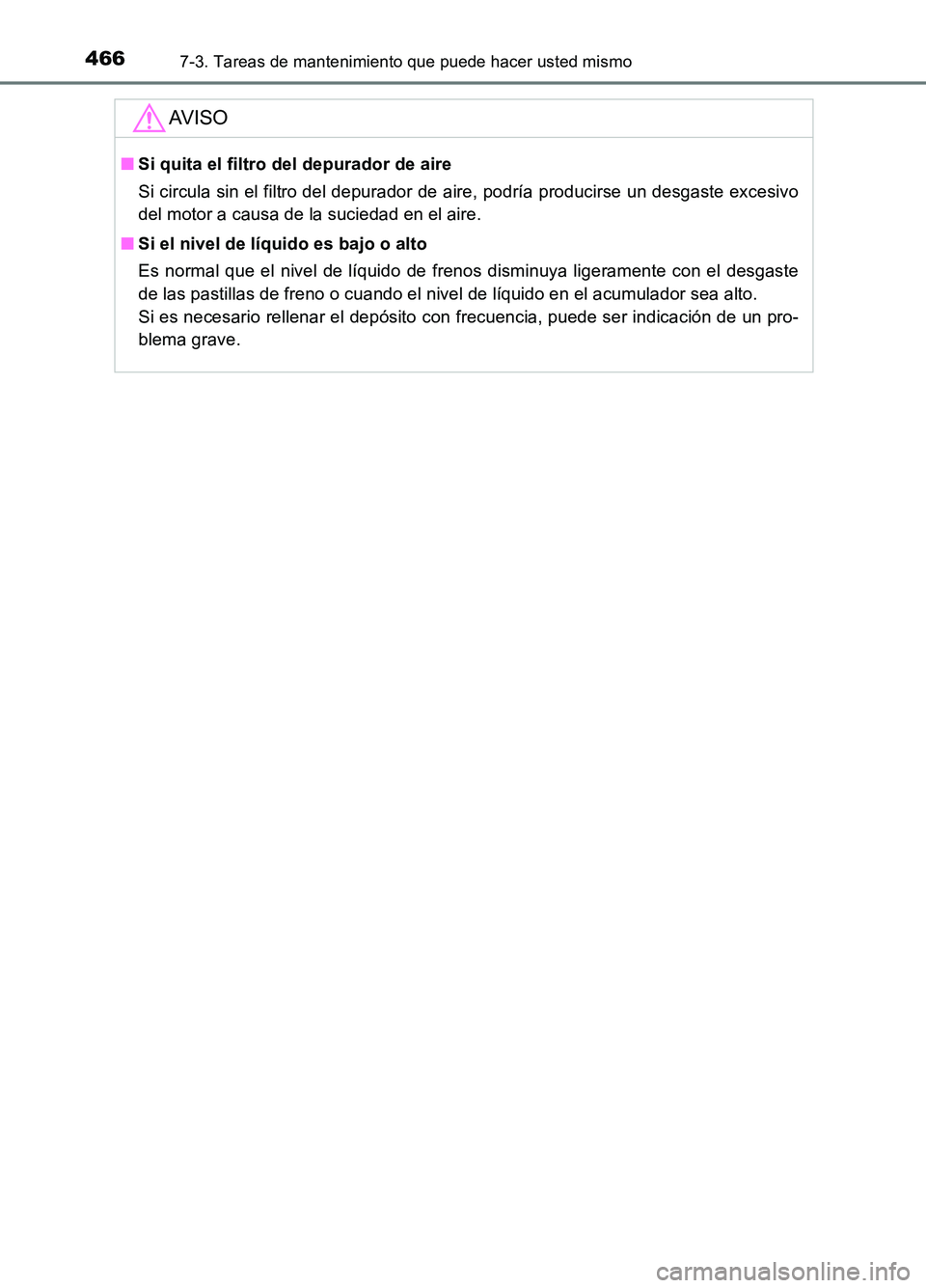 TOYOTA AURIS 2017 Manuale de Empleo (in Spanish) 4667-3. Tareas de mantenimiento que puede hacer usted mismo
UK_AURIS_HB_ES (OM12L00S)
AV I S O
■Si quita el filtro del depurador de aire
Si circula sin el filtro del depurador de aire, podría prod TOYOTA AURIS 2017 Manuale de Empleo (in Spanish) 4667-3. Tareas de mantenimiento que puede hacer usted mismo
UK_AURIS_HB_ES (OM12L00S)
AV I S O
■Si quita el filtro del depurador de aire
Si circula sin el filtro del depurador de aire, podría prod