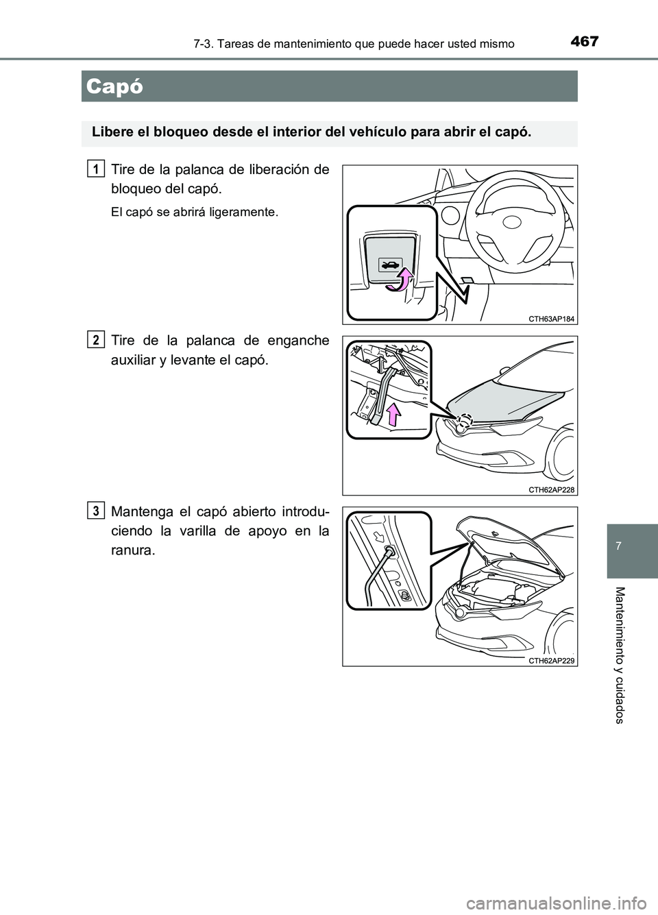 TOYOTA AURIS 2017 Manuale de Empleo (in Spanish) 4677-3. Tareas de mantenimiento que puede hacer usted mismo
7
Mantenimiento y cuidados
UK_AURIS_HB_ES (OM12L00S)
Tire de la palanca de liberación de
bloqueo del capó.
El capó se abrirá ligerament TOYOTA AURIS 2017 Manuale de Empleo (in Spanish) 4677-3. Tareas de mantenimiento que puede hacer usted mismo
7
Mantenimiento y cuidados
UK_AURIS_HB_ES (OM12L00S)
Tire de la palanca de liberación de
bloqueo del capó.
El capó se abrirá ligerament
