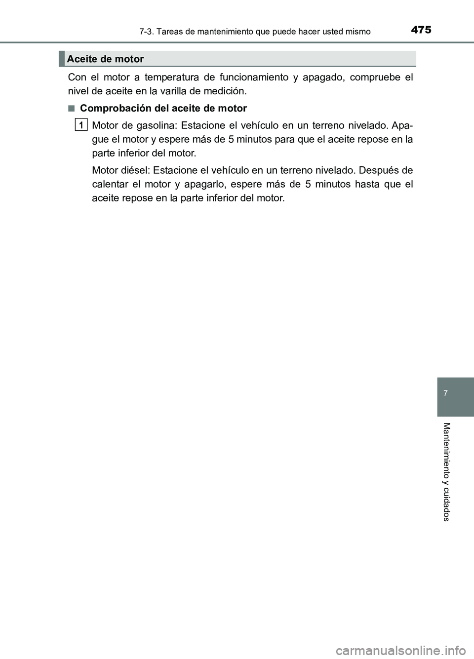 TOYOTA AURIS 2017  Manuale de Empleo (in Spanish) 4757-3. Tareas de mantenimiento que puede hacer usted mismo
7
Mantenimiento y cuidados
UK_AURIS_HB_ES (OM12L00S)
Con el motor a temperatura de funcionamiento y apagado, compruebe el 
nivel de aceite e
