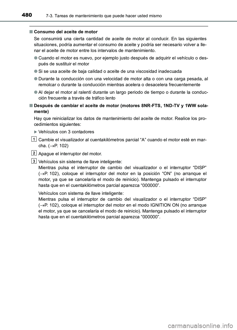 TOYOTA AURIS 2017 Manuale de Empleo (in Spanish) 4807-3. Tareas de mantenimiento que puede hacer usted mismo
UK_AURIS_HB_ES (OM12L00S)
■Consumo del aceite de motor
Se consumirá una cierta cantidad de aceite de motor al conducir. En las siguiente TOYOTA AURIS 2017 Manuale de Empleo (in Spanish) 4807-3. Tareas de mantenimiento que puede hacer usted mismo
UK_AURIS_HB_ES (OM12L00S)
■Consumo del aceite de motor
Se consumirá una cierta cantidad de aceite de motor al conducir. En las siguiente