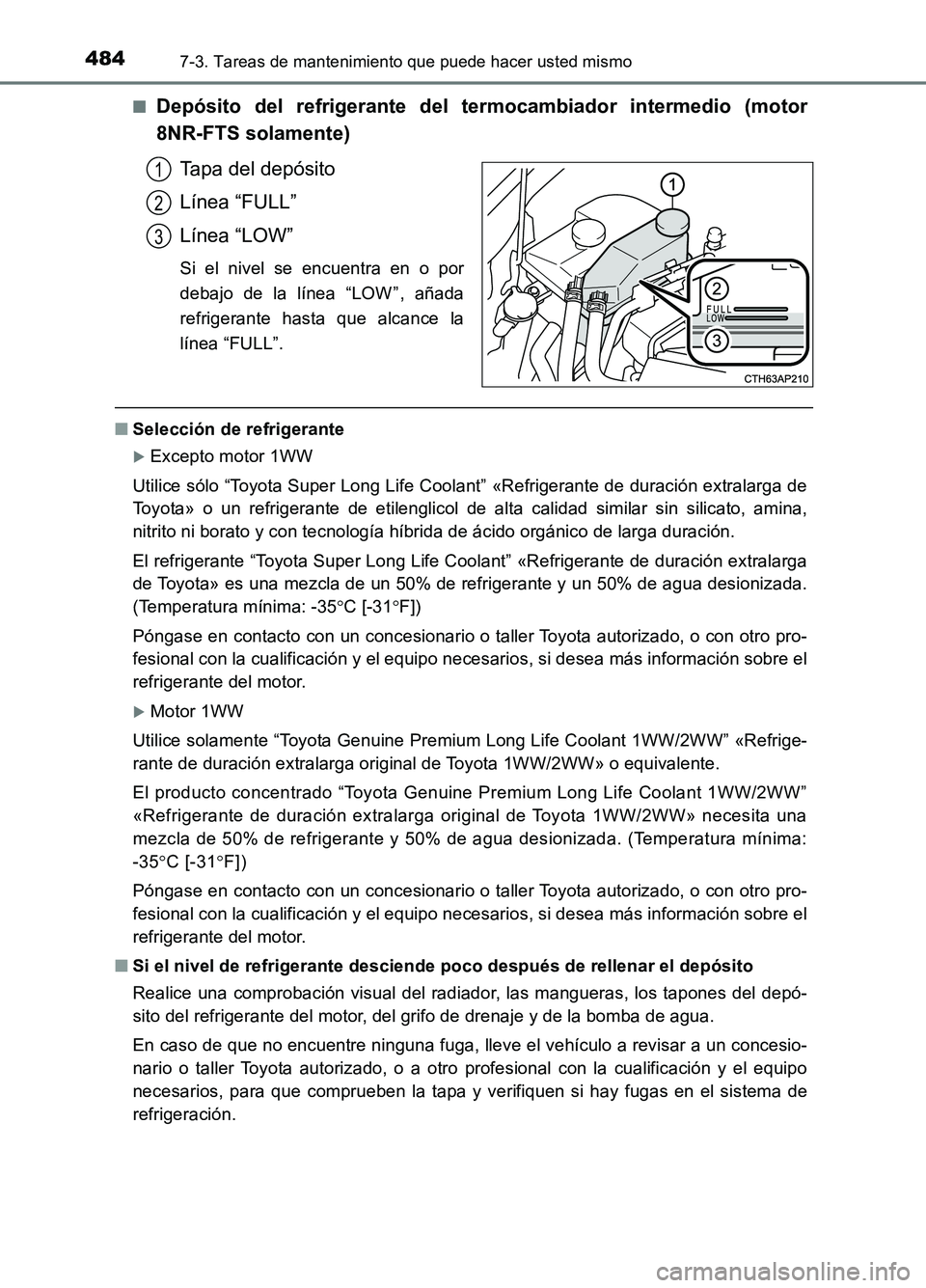 TOYOTA AURIS 2017 Manuale de Empleo (in Spanish) 4847-3. Tareas de mantenimiento que puede hacer usted mismo
UK_AURIS_HB_ES (OM12L00S)
■Depósito del refrigerante del te rmocambiador intermedio (motor
8NR-FTS solamente)
Tapa del depósito
Lín TOYOTA AURIS 2017 Manuale de Empleo (in Spanish) 4847-3. Tareas de mantenimiento que puede hacer usted mismo
UK_AURIS_HB_ES (OM12L00S)
■Depósito del refrigerante del te rmocambiador intermedio (motor
8NR-FTS solamente)
Tapa del depósito
Lín