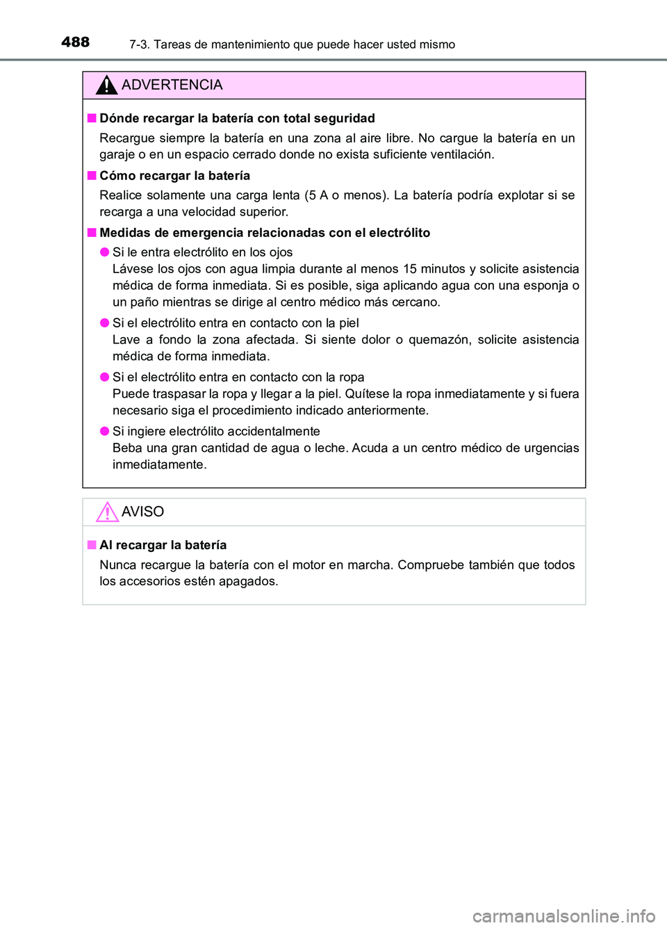 TOYOTA AURIS 2017 Manuale de Empleo (in Spanish) 4887-3. Tareas de mantenimiento que puede hacer usted mismo
UK_AURIS_HB_ES (OM12L00S)
ADVERTENCIA
■Dónde recargar la batería con total seguridad
Recargue siempre la batería en una zona al aire l TOYOTA AURIS 2017 Manuale de Empleo (in Spanish) 4887-3. Tareas de mantenimiento que puede hacer usted mismo
UK_AURIS_HB_ES (OM12L00S)
ADVERTENCIA
■Dónde recargar la batería con total seguridad
Recargue siempre la batería en una zona al aire l