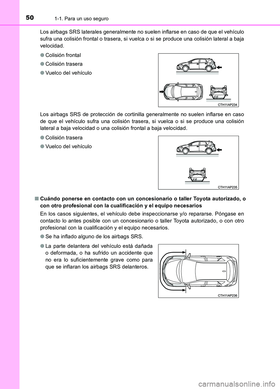 TOYOTA AURIS 2017 Manuale de Empleo (in Spanish) 501-1. Para un uso seguro
UK_AURIS_HB_ES (OM12L00S)
Los airbags SRS laterales generalmente no suelen inflarse en caso de que el vehículo
sufra una colisión frontal o trasera, si vuelca o si se pro TOYOTA AURIS 2017 Manuale de Empleo (in Spanish) 501-1. Para un uso seguro
UK_AURIS_HB_ES (OM12L00S)
Los airbags SRS laterales generalmente no suelen inflarse en caso de que el vehículo
sufra una colisión frontal o trasera, si vuelca o si se pro