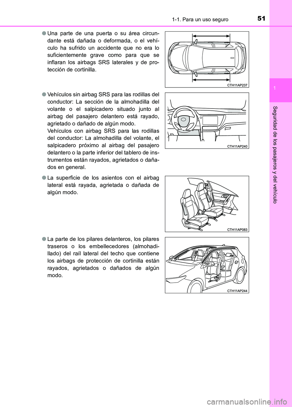 TOYOTA AURIS 2017  Manuale de Empleo (in Spanish) 511-1. Para un uso seguro
1
Seguridad de los pasajeros y del vehículo
UK_AURIS_HB_ES (OM12L00S) 
● Una parte de una puerta o su área circun- 
dante está dañada o deformada, o el vehí-
culo ha s