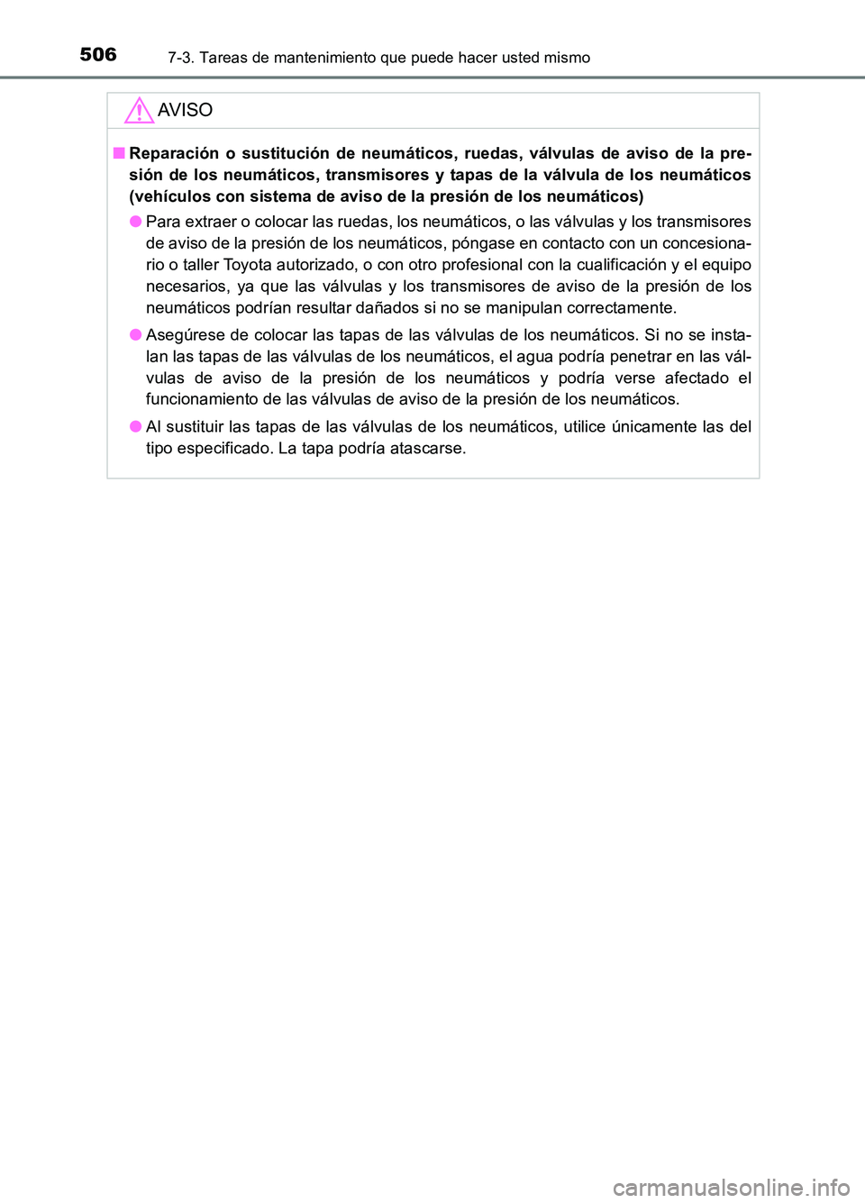 TOYOTA AURIS 2017 Manuale de Empleo (in Spanish) 5067-3. Tareas de mantenimiento que puede hacer usted mismo
UK_AURIS_HB_ES (OM12L00S)
AV I S O
■Reparación o sustitución de neumáticos, ruedas, válvulas de aviso de la pre-
sión de los neumát TOYOTA AURIS 2017 Manuale de Empleo (in Spanish) 5067-3. Tareas de mantenimiento que puede hacer usted mismo
UK_AURIS_HB_ES (OM12L00S)
AV I S O
■Reparación o sustitución de neumáticos, ruedas, válvulas de aviso de la pre-
sión de los neumát