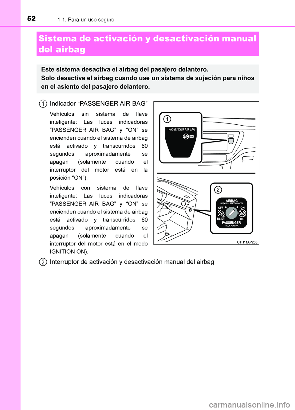 TOYOTA AURIS 2017  Manuale de Empleo (in Spanish) 521-1. Para un uso seguro
UK_AURIS_HB_ES (OM12L00S)
Indicador “PASSENGER AIR BAG”
Vehículos sin sistema de llave 
inteligente: Las luces indicadoras
“PASSENGER AIR BAG” y “ON” se
enciende