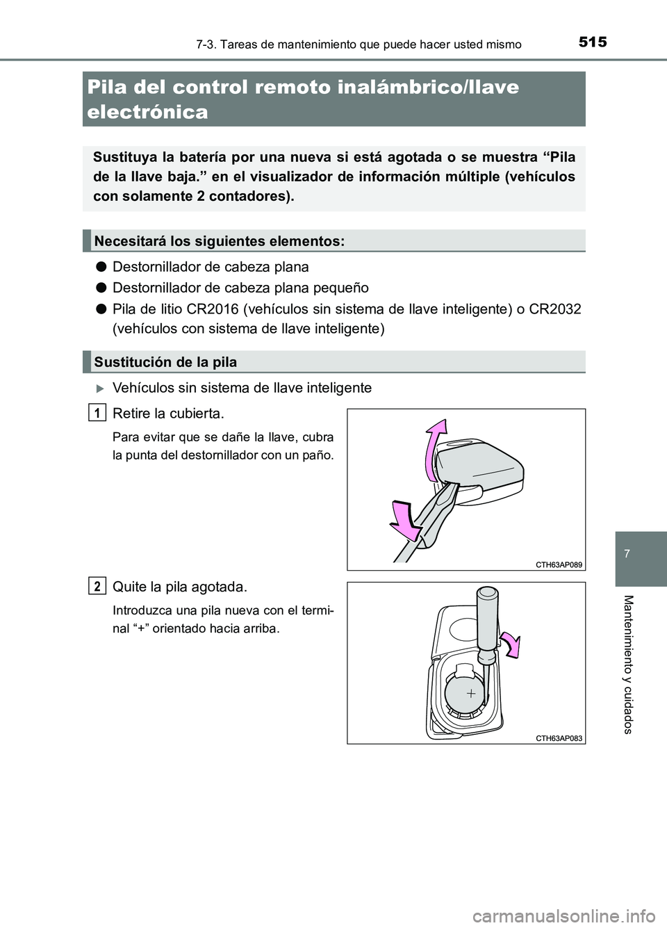 TOYOTA AURIS 2017 Manuale de Empleo (in Spanish) 5157-3. Tareas de mantenimiento que puede hacer usted mismo
7
Mantenimiento y cuidados
UK_AURIS_HB_ES (OM12L00S)
●Destornillador de cabeza plana
● Destornillador de cabeza plana pequeño
● Pil TOYOTA AURIS 2017 Manuale de Empleo (in Spanish) 5157-3. Tareas de mantenimiento que puede hacer usted mismo
7
Mantenimiento y cuidados
UK_AURIS_HB_ES (OM12L00S)
●Destornillador de cabeza plana
● Destornillador de cabeza plana pequeño
● Pil