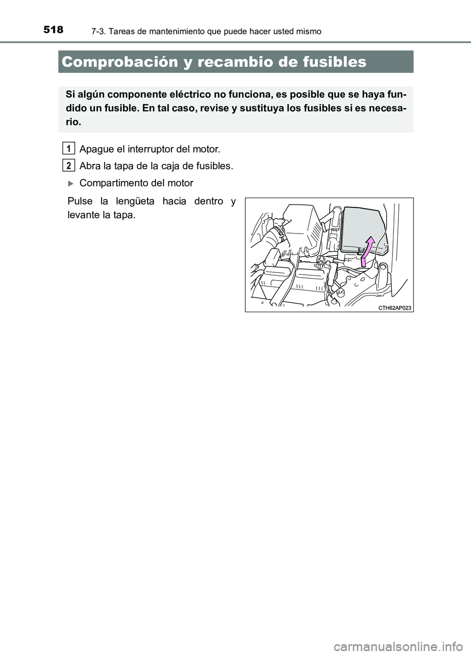 TOYOTA AURIS 2017 Manuale de Empleo (in Spanish) 5187-3. Tareas de mantenimiento que puede hacer usted mismo
UK_AURIS_HB_ES (OM12L00S)
Apague el interruptor del motor.
Abra la tapa de la caja de fusibles.
Compartimento del motor
Pulse la leng TOYOTA AURIS 2017 Manuale de Empleo (in Spanish) 5187-3. Tareas de mantenimiento que puede hacer usted mismo
UK_AURIS_HB_ES (OM12L00S)
Apague el interruptor del motor.
Abra la tapa de la caja de fusibles.
Compartimento del motor
Pulse la leng