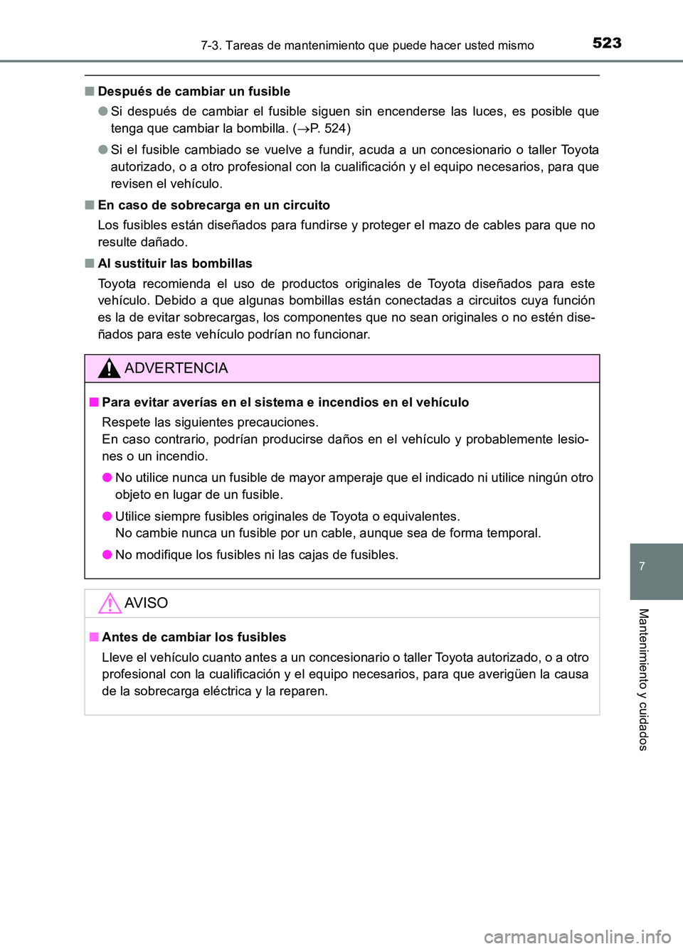 TOYOTA AURIS 2017  Manuale de Empleo (in Spanish) 5237-3. Tareas de mantenimiento que puede hacer usted mismo
7
Mantenimiento y cuidados
UK_AURIS_HB_ES (OM12L00S)
■Después de cambiar un fusible 
● Si después de cambiar el fusible siguen sin enc