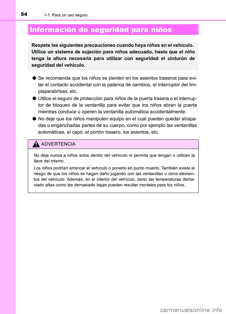 TOYOTA AURIS 2017  Manuale de Empleo (in Spanish) 541-1. Para un uso seguro
UK_AURIS_HB_ES (OM12L00S)
●Se recomienda que los niños se sienten en los asientos traseros para evi- 
tar el contacto accidental con la palanca de cambios, el interruptor 