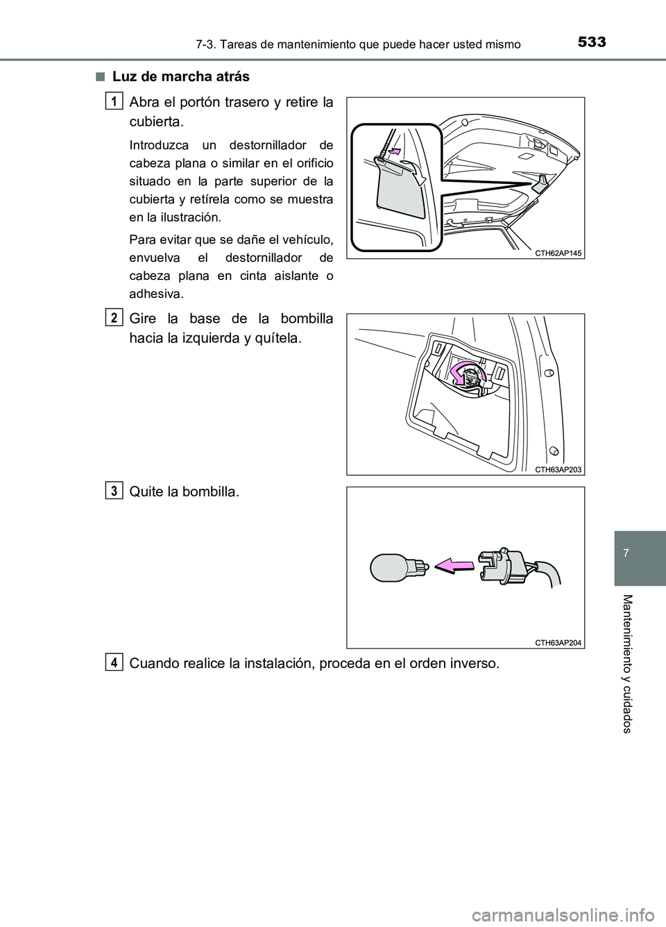 TOYOTA AURIS 2017 Manuale de Empleo (in Spanish) 5337-3. Tareas de mantenimiento que puede hacer usted mismo
7
Mantenimiento y cuidados
UK_AURIS_HB_ES (OM12L00S)
■Luz de marcha atrás
Abra el portón trasero y retire la
cubierta.
Introduzca un TOYOTA AURIS 2017 Manuale de Empleo (in Spanish) 5337-3. Tareas de mantenimiento que puede hacer usted mismo
7
Mantenimiento y cuidados
UK_AURIS_HB_ES (OM12L00S)
■Luz de marcha atrás
Abra el portón trasero y retire la
cubierta.
Introduzca un