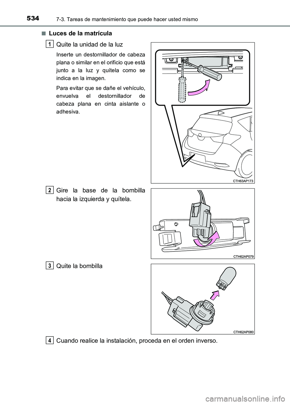 TOYOTA AURIS 2017 Manuale de Empleo (in Spanish) 5347-3. Tareas de mantenimiento que puede hacer usted mismo
UK_AURIS_HB_ES (OM12L00S)
■Luces de la matrícula
Quite la unidad de la luz
Inserte un destornillador de cabeza
plana o similar en el o TOYOTA AURIS 2017 Manuale de Empleo (in Spanish) 5347-3. Tareas de mantenimiento que puede hacer usted mismo
UK_AURIS_HB_ES (OM12L00S)
■Luces de la matrícula
Quite la unidad de la luz
Inserte un destornillador de cabeza
plana o similar en el o