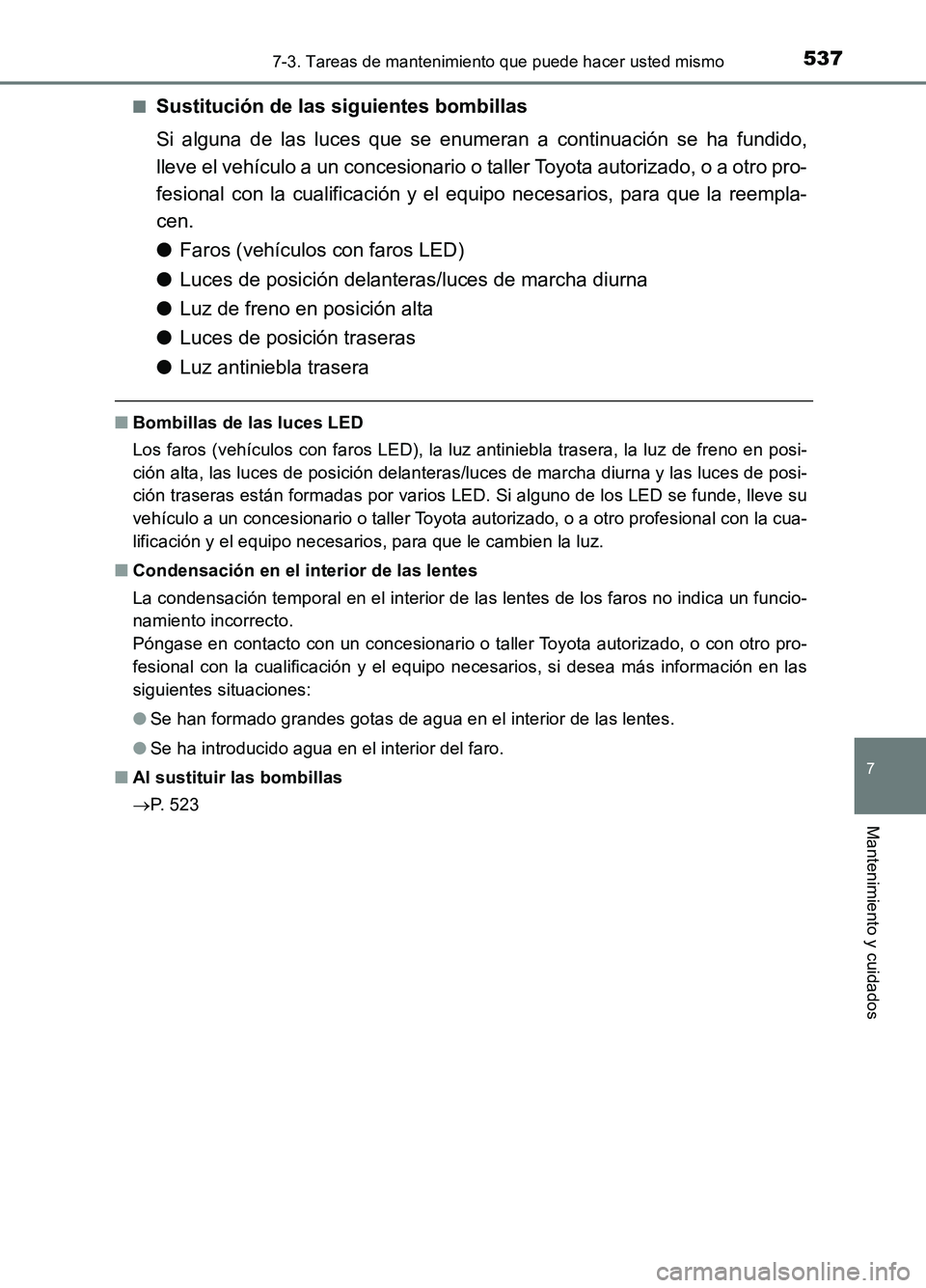 TOYOTA AURIS 2017 Manuale de Empleo (in Spanish) 5377-3. Tareas de mantenimiento que puede hacer usted mismo
7
Mantenimiento y cuidados
UK_AURIS_HB_ES (OM12L00S)
■Sustitución de las siguientes bombillas
Si alguna de las luces que se enumeran a TOYOTA AURIS 2017 Manuale de Empleo (in Spanish) 5377-3. Tareas de mantenimiento que puede hacer usted mismo
7
Mantenimiento y cuidados
UK_AURIS_HB_ES (OM12L00S)
■Sustitución de las siguientes bombillas
Si alguna de las luces que se enumeran a