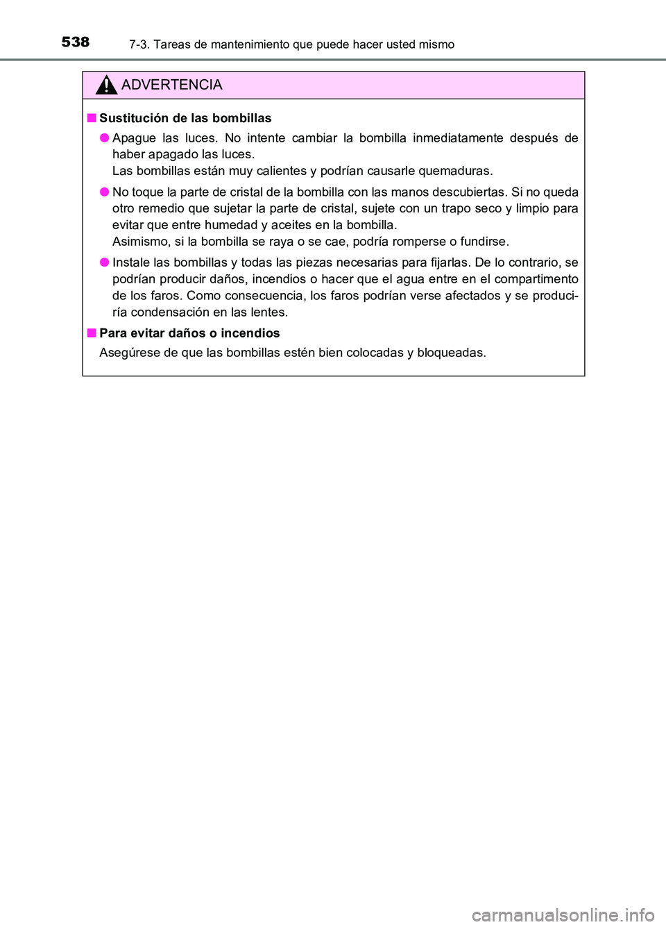 TOYOTA AURIS 2017 Manuale de Empleo (in Spanish) 5387-3. Tareas de mantenimiento que puede hacer usted mismo
UK_AURIS_HB_ES (OM12L00S)
ADVERTENCIA
■Sustitución de las bombillas
● Apague las luces. No intente cambiar la bombilla inmediatamente TOYOTA AURIS 2017 Manuale de Empleo (in Spanish) 5387-3. Tareas de mantenimiento que puede hacer usted mismo
UK_AURIS_HB_ES (OM12L00S)
ADVERTENCIA
■Sustitución de las bombillas
● Apague las luces. No intente cambiar la bombilla inmediatamente