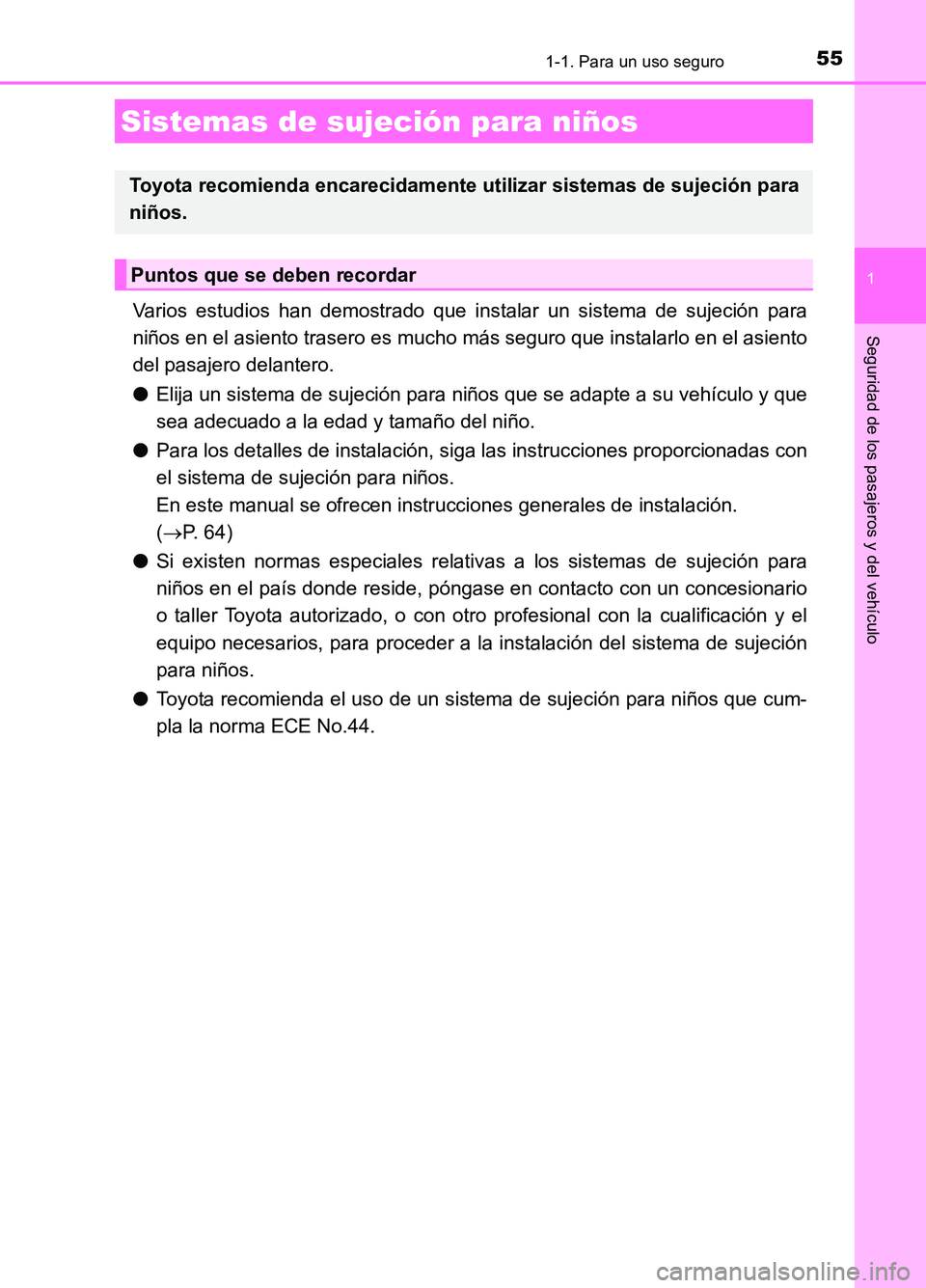 TOYOTA AURIS 2017  Manuale de Empleo (in Spanish) 551-1. Para un uso seguro
1
Seguridad de los pasajeros y del vehículo
UK_AURIS_HB_ES (OM12L00S)
Varios estudios han demostrado que instalar un sistema de sujeción para 
niños en el asiento trasero 