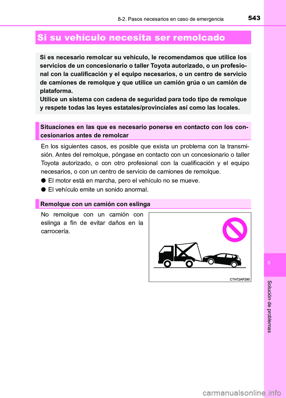 TOYOTA AURIS 2017  Manuale de Empleo (in Spanish) 543
8
Solución de problemas
UK_AURIS_HB_ES (OM12L00S)
8-2. Pasos necesarios en caso de emergencia
En los siguientes casos, es posible que exista un problema con la transmi- 
sión. Antes del remolque