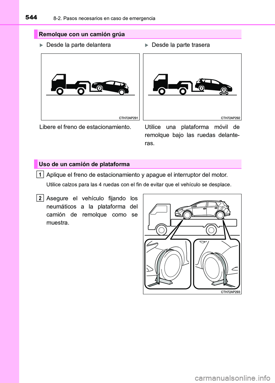 TOYOTA AURIS 2017  Manuale de Empleo (in Spanish) 5448-2. Pasos necesarios en caso de emergencia
UK_AURIS_HB_ES (OM12L00S)
Aplique el freno de estacionamiento y apague el interruptor del motor.
Utilice calzos para las 4 ruedas con el fin de evitar qu