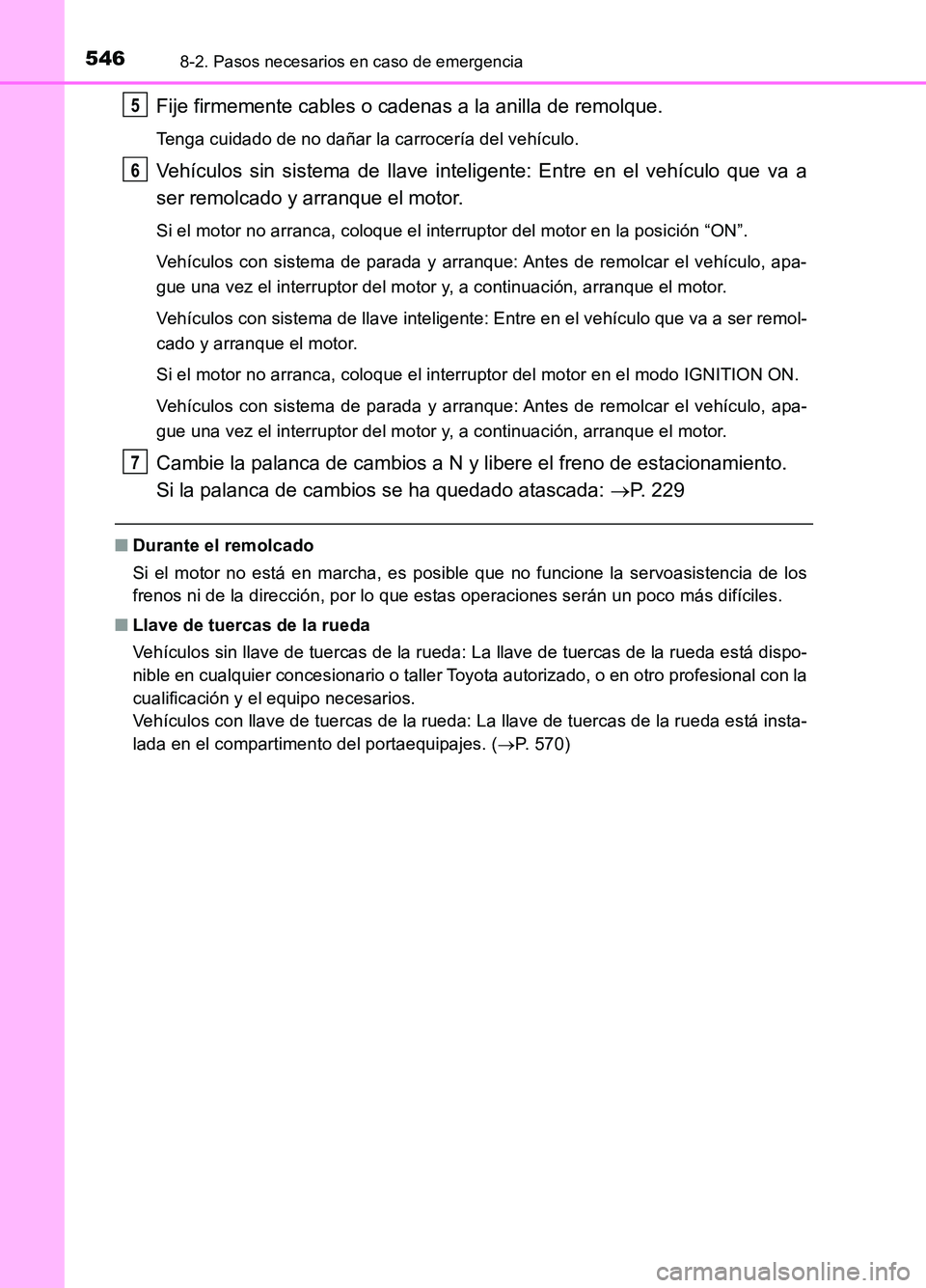 TOYOTA AURIS 2017  Manuale de Empleo (in Spanish) 5468-2. Pasos necesarios en caso de emergencia
UK_AURIS_HB_ES (OM12L00S)
Fije firmemente cables o cadenas a la anilla de remolque.
Tenga cuidado de no dañar la carrocería del vehículo.
Vehículos s