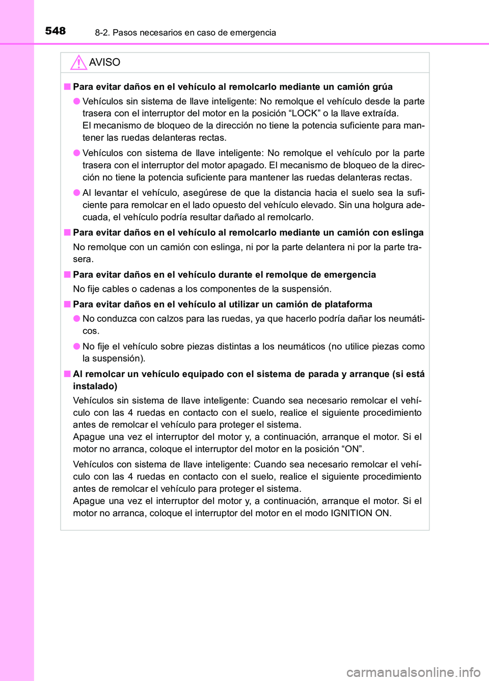 TOYOTA AURIS 2017  Manuale de Empleo (in Spanish) 5488-2. Pasos necesarios en caso de emergencia
UK_AURIS_HB_ES (OM12L00S)
AV I S O
■Para evitar daños en el vehículo al remolcarlo mediante un camión grúa 
● Vehículos sin sistema de llave int
