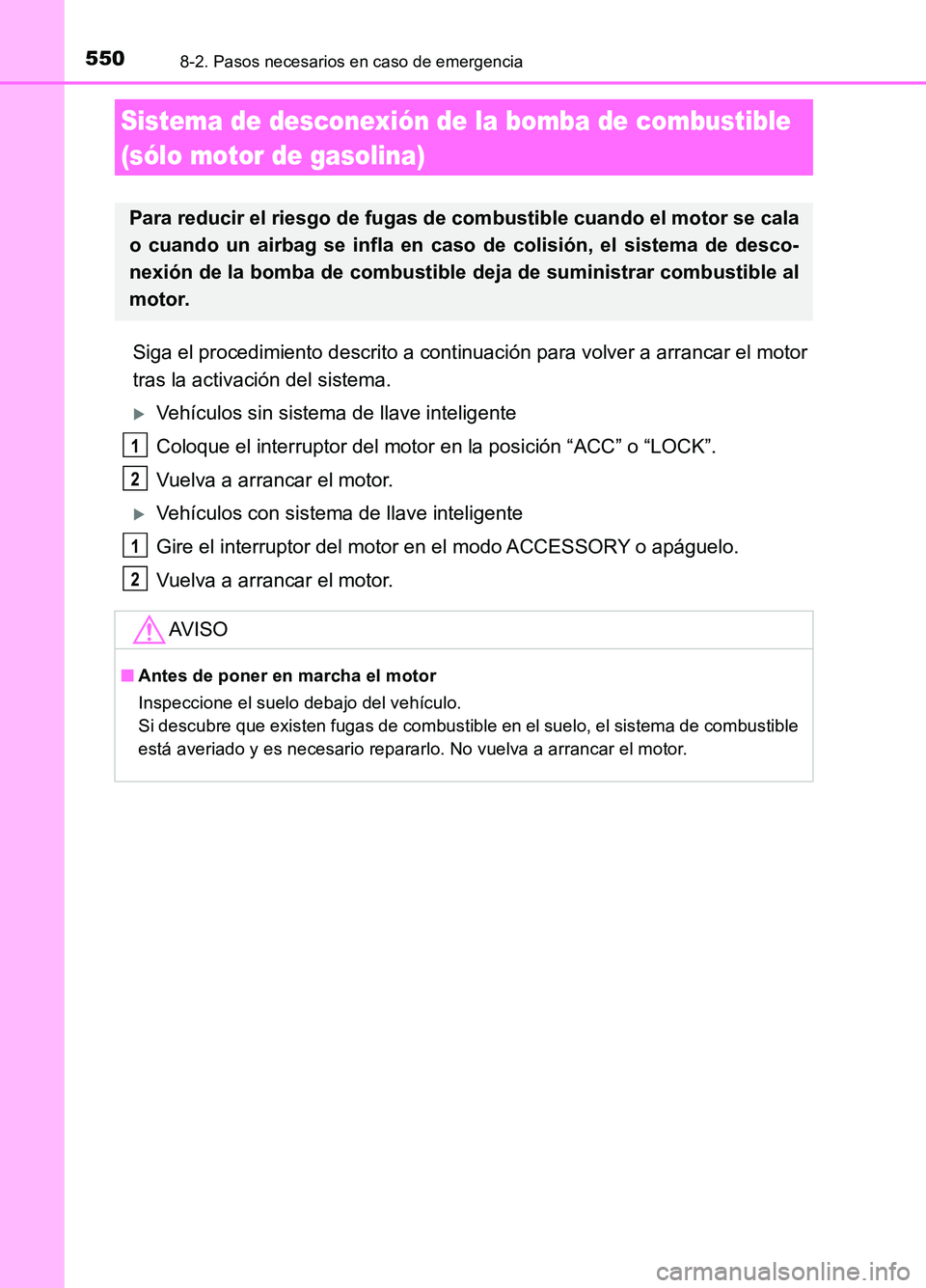 TOYOTA AURIS 2017  Manuale de Empleo (in Spanish) 5508-2. Pasos necesarios en caso de emergencia
UK_AURIS_HB_ES (OM12L00S)
Siga el procedimiento descrito a continuación para volver a arrancar el motor 
tras la activación del sistema.
Vehículos 