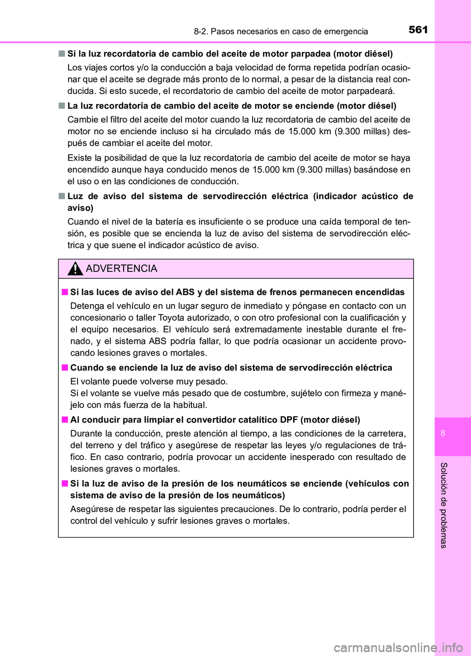 TOYOTA AURIS 2017 Manuale de Empleo (in Spanish) 5618-2. Pasos necesarios en caso de emergencia
8
Solución de problemas
UK_AURIS_HB_ES (OM12L00S)
■ Si la luz recordatoria de cambio del aceite de motor parpadea (motor diésel)
Los viajes cortos TOYOTA AURIS 2017 Manuale de Empleo (in Spanish) 5618-2. Pasos necesarios en caso de emergencia
8
Solución de problemas
UK_AURIS_HB_ES (OM12L00S)
■ Si la luz recordatoria de cambio del aceite de motor parpadea (motor diésel)
Los viajes cortos