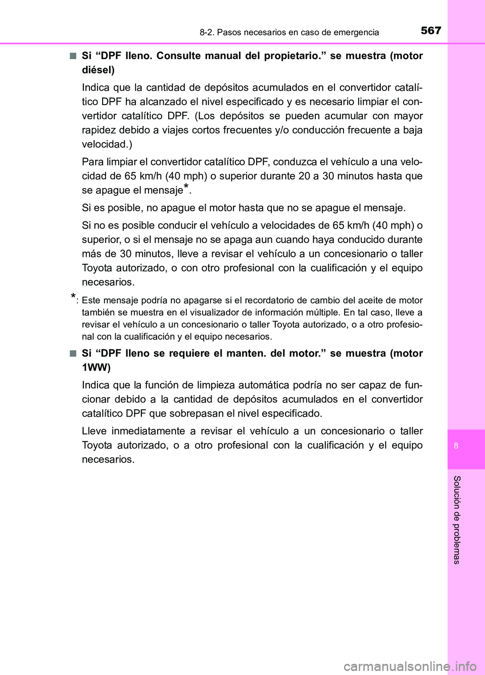 TOYOTA AURIS 2017 Manuale de Empleo (in Spanish) 5678-2. Pasos necesarios en caso de emergencia
8
Solución de problemas
UK_AURIS_HB_ES (OM12L00S)
■Si “DPF lleno. Consulte manual del propietario.” se muestra (motor
diésel)
Indica que la ca TOYOTA AURIS 2017 Manuale de Empleo (in Spanish) 5678-2. Pasos necesarios en caso de emergencia
8
Solución de problemas
UK_AURIS_HB_ES (OM12L00S)
■Si “DPF lleno. Consulte manual del propietario.” se muestra (motor
diésel)
Indica que la ca