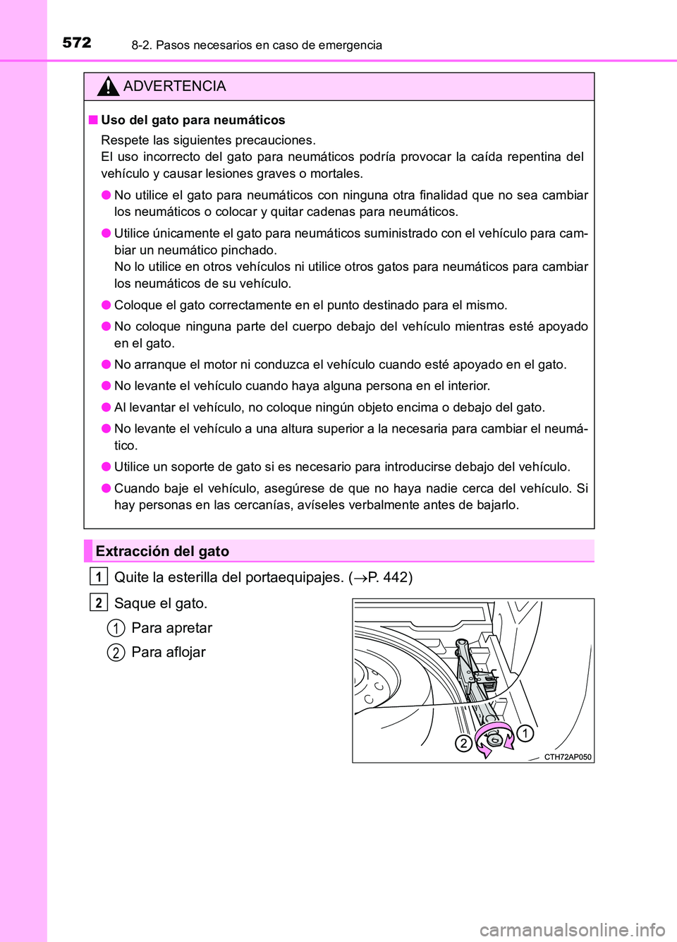 TOYOTA AURIS 2017  Manuale de Empleo (in Spanish) 5728-2. Pasos necesarios en caso de emergencia
UK_AURIS_HB_ES (OM12L00S)
Quite la esterilla del portaequipajes. (P. 442) 
Saque el gato. 
Para apretar 
Para aflojar
ADVERTENCIA
■ Uso del gato par
