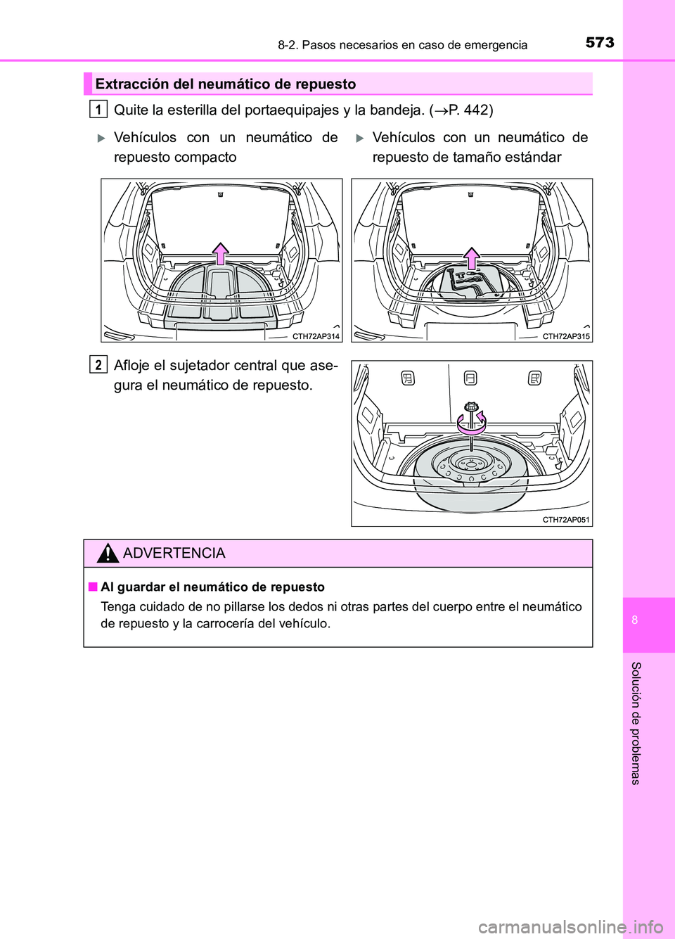 TOYOTA AURIS 2017  Manuale de Empleo (in Spanish) 5738-2. Pasos necesarios en caso de emergencia
8
Solución de problemas
UK_AURIS_HB_ES (OM12L00S)
Quite la esterilla del portaequipajes y la bandeja. (P. 442) 
Afloje el sujetador central que ase- 