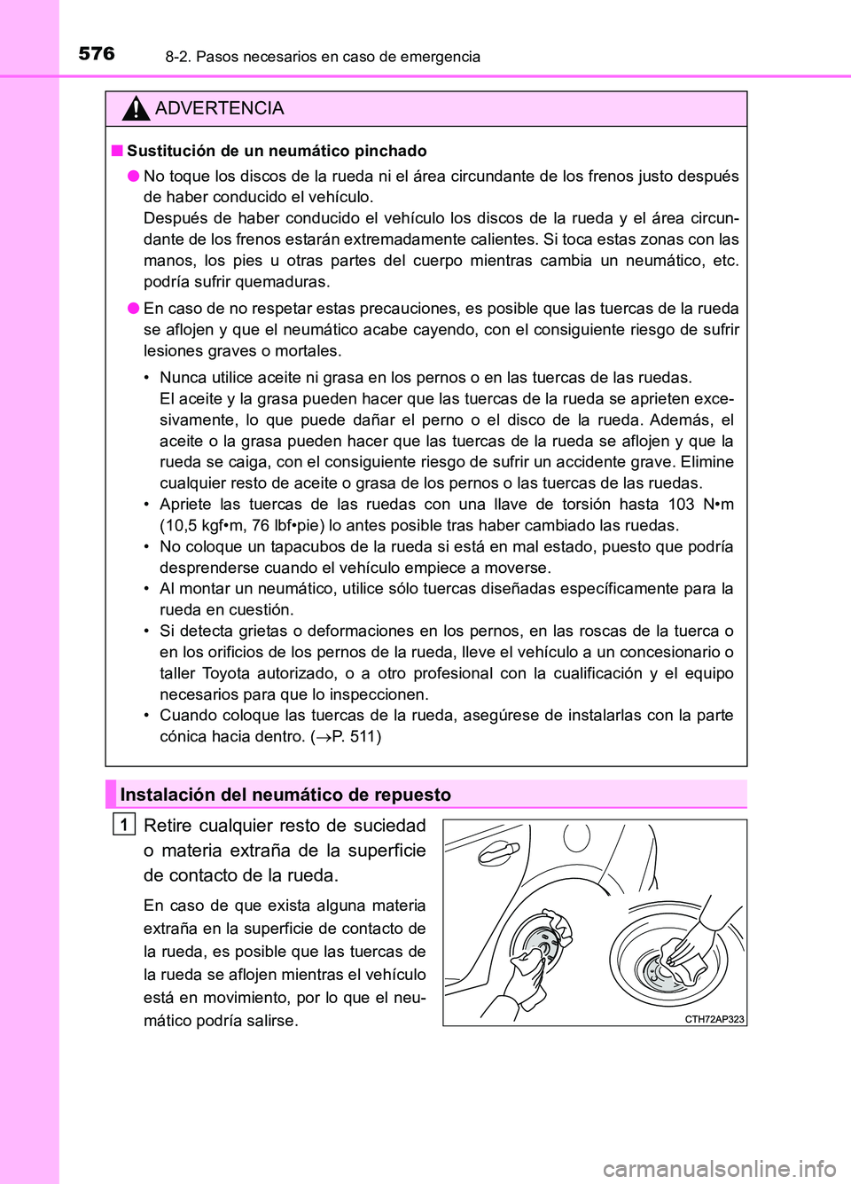 TOYOTA AURIS 2017  Manuale de Empleo (in Spanish) 5768-2. Pasos necesarios en caso de emergencia
UK_AURIS_HB_ES (OM12L00S)
Retire cualquier resto de suciedad 
o materia extraña de la superficie 
de contacto de la rueda.
En caso de que exista alguna 
