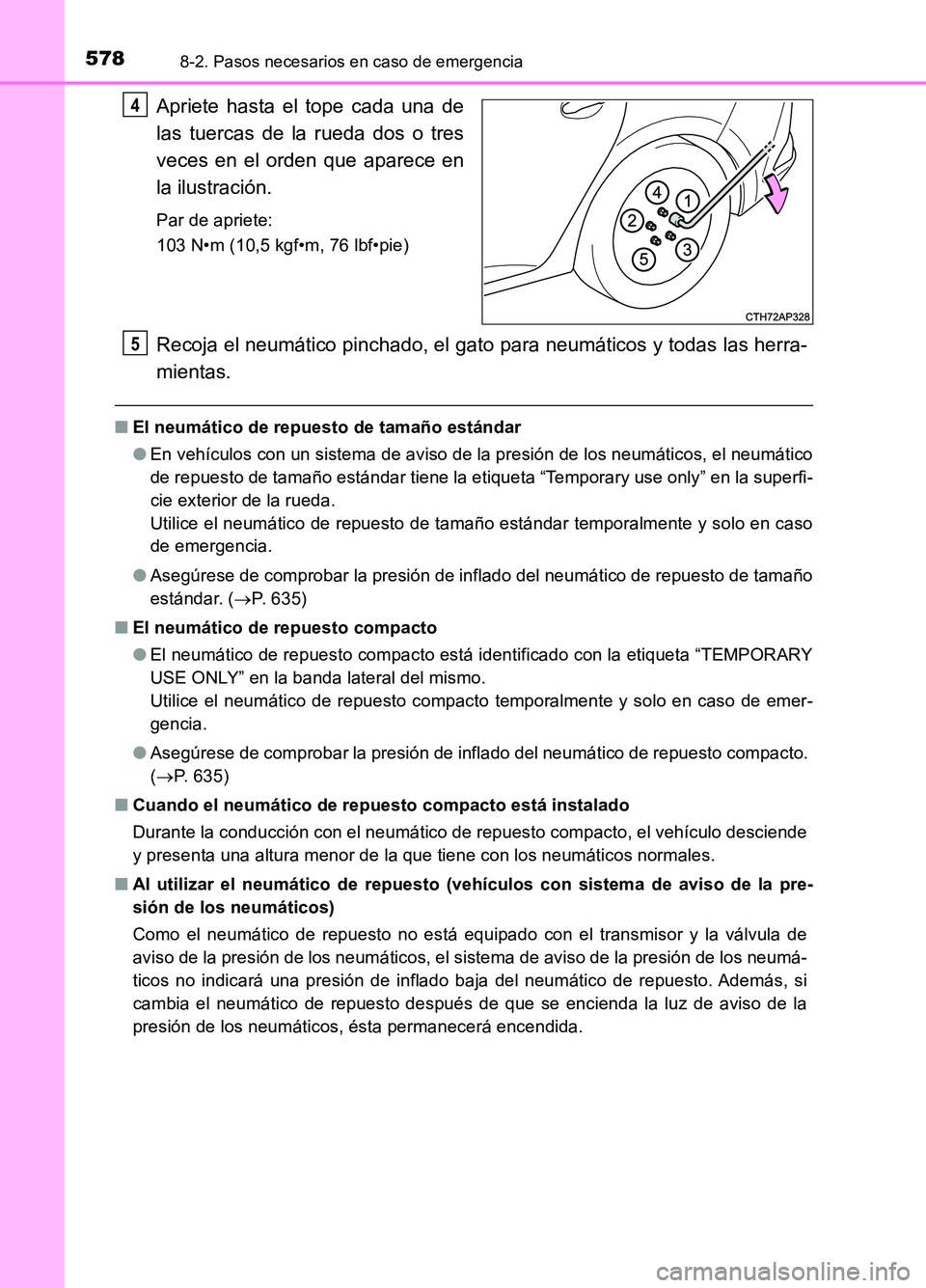 TOYOTA AURIS 2017  Manuale de Empleo (in Spanish) 5788-2. Pasos necesarios en caso de emergencia
UK_AURIS_HB_ES (OM12L00S)
Apriete hasta el tope cada una de 
las tuercas de la rueda dos o tres 
veces en el orden que aparece en 
la ilustración.
Par d