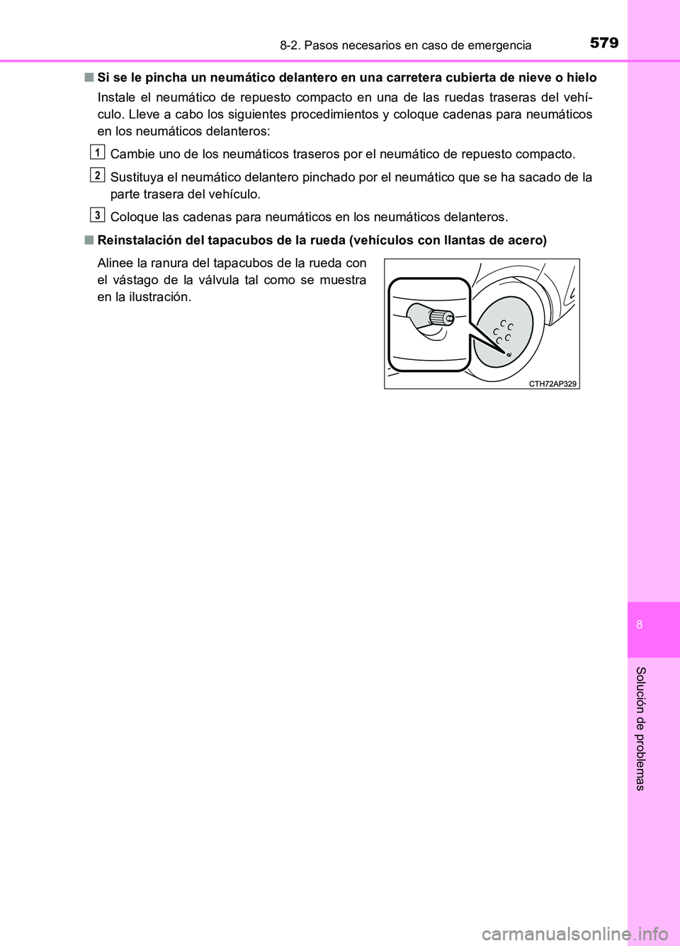 TOYOTA AURIS 2017  Manuale de Empleo (in Spanish) 5798-2. Pasos necesarios en caso de emergencia
8
Solución de problemas
UK_AURIS_HB_ES (OM12L00S) 
■ Si se le pincha un neumático delantero en una carretera cubierta de nieve o hielo 
Instale el ne