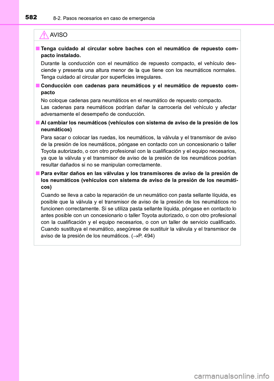 TOYOTA AURIS 2017  Manuale de Empleo (in Spanish) 5828-2. Pasos necesarios en caso de emergencia
UK_AURIS_HB_ES (OM12L00S)
AV I S O
■Tenga cuidado al circular sobre baches con el neumático de repuesto com- 
pacto instalado. 
Durante la conducción
