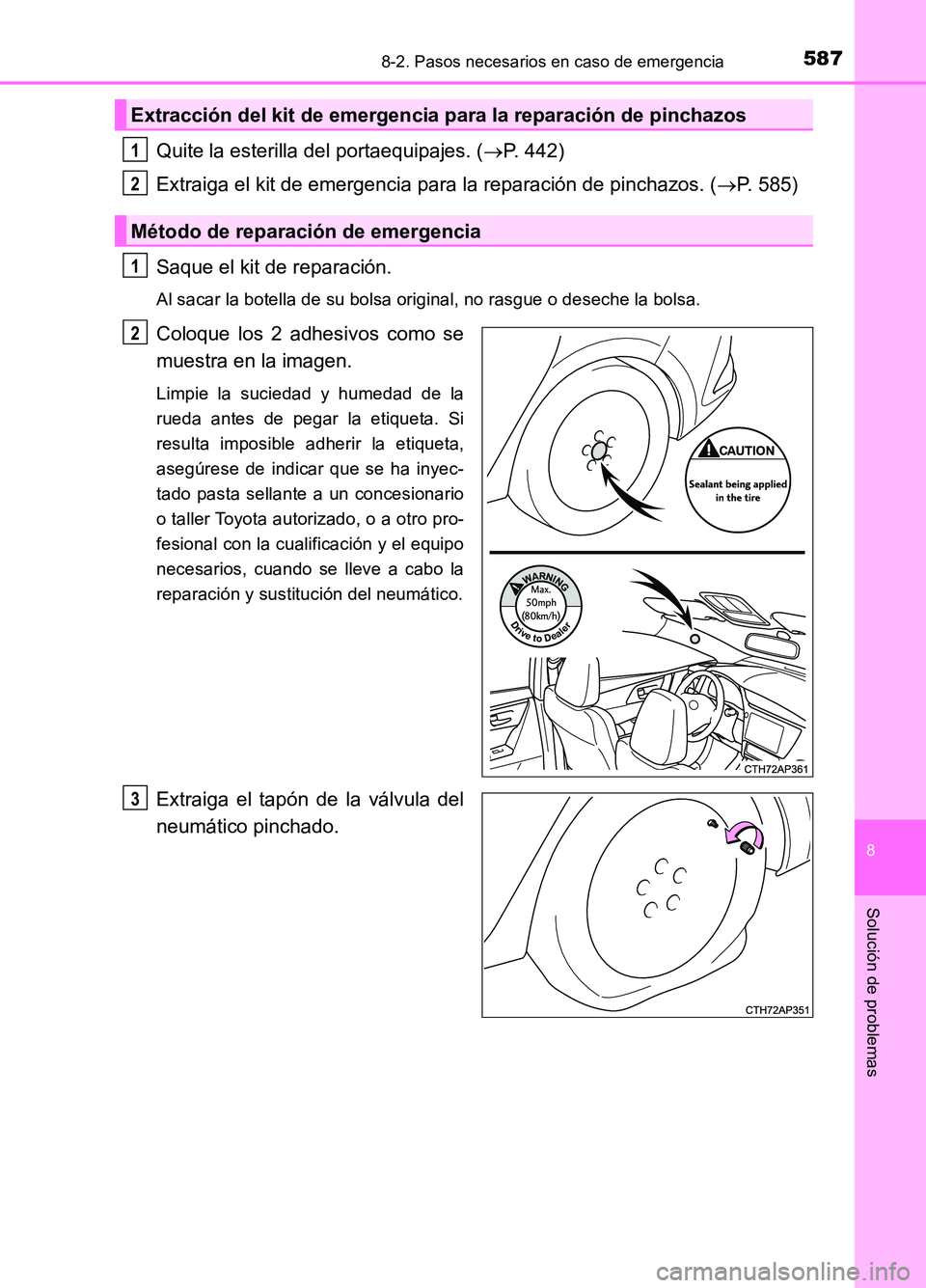TOYOTA AURIS 2017  Manuale de Empleo (in Spanish) 5878-2. Pasos necesarios en caso de emergencia
8
Solución de problemas
UK_AURIS_HB_ES (OM12L00S)
Quite la esterilla del portaequipajes. (P. 442) 
Extraiga el kit de emergencia para la reparación 