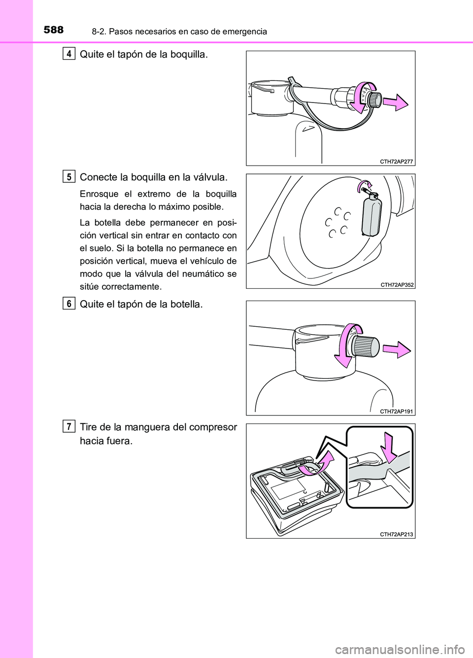 TOYOTA AURIS 2017  Manuale de Empleo (in Spanish) 5888-2. Pasos necesarios en caso de emergencia
UK_AURIS_HB_ES (OM12L00S)
Quite el tapón de la boquilla. 
Conecte la boquilla en la válvula.
Enrosque el extremo de la boquilla 
hacia la derecha lo m