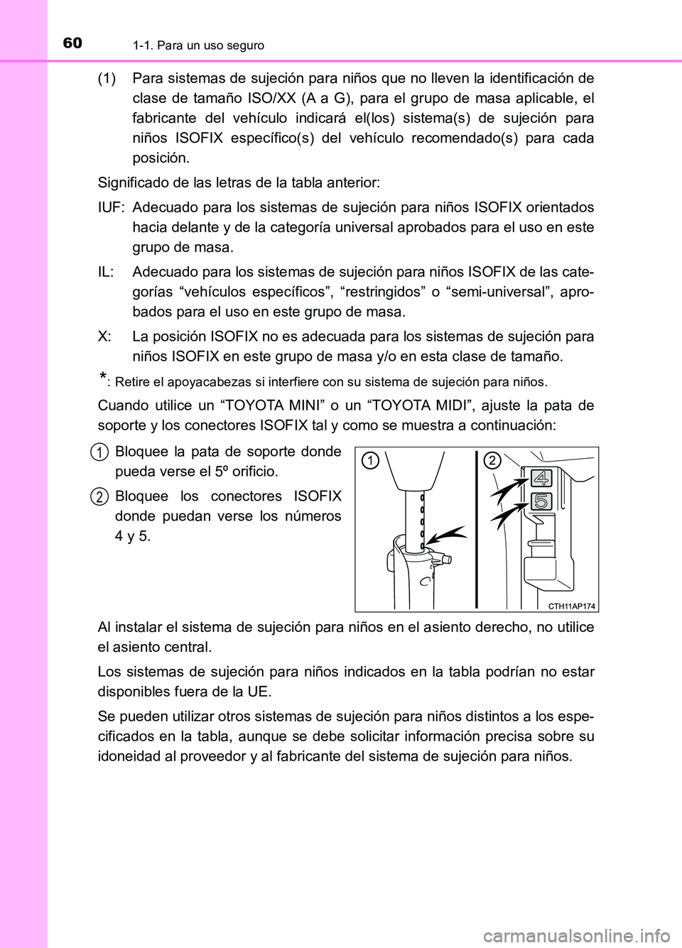 TOYOTA AURIS 2017  Manuale de Empleo (in Spanish) 601-1. Para un uso seguro
UK_AURIS_HB_ES (OM12L00S)
(1) Para sistemas de sujeción para niños que no lleven la identificación de 
clase de tamaño ISO/XX (A a G), para el grupo de masa aplicable, el
