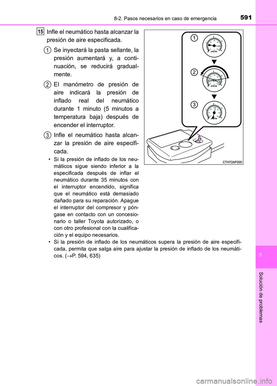 TOYOTA AURIS 2017  Manuale de Empleo (in Spanish) 5918-2. Pasos necesarios en caso de emergencia
8
Solución de problemas
UK_AURIS_HB_ES (OM12L00S)
Infle el neumático hasta alcanzar la 
presión de aire especificada. 
Se inyectará la pasta sellante