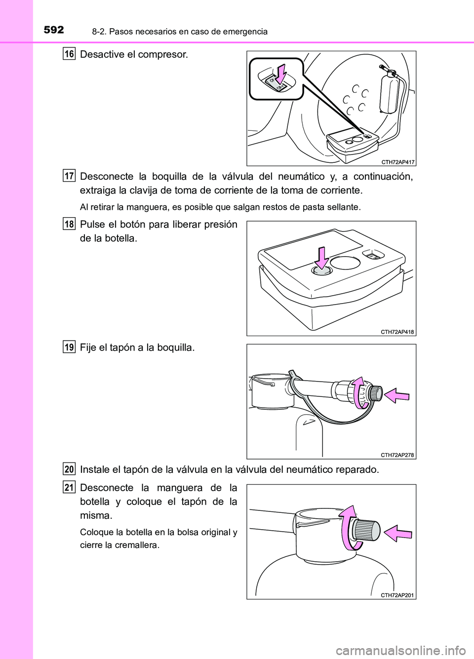 TOYOTA AURIS 2017  Manuale de Empleo (in Spanish) 5928-2. Pasos necesarios en caso de emergencia
UK_AURIS_HB_ES (OM12L00S)
Desactive el compresor. 
Desconecte la boquilla de la válvula del neumático y, a continuación, 
extraiga la clavija de toma 