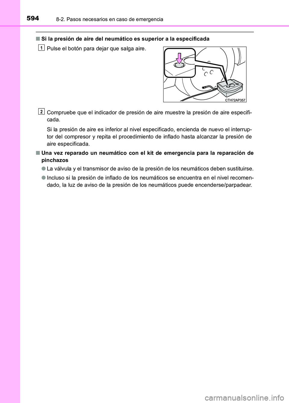 TOYOTA AURIS 2017  Manuale de Empleo (in Spanish) 5948-2. Pasos necesarios en caso de emergencia
UK_AURIS_HB_ES (OM12L00S)
■Si la presión de aire del neumático es superior a la especificada 
Compruebe que el indicador de presión de aire muestre 