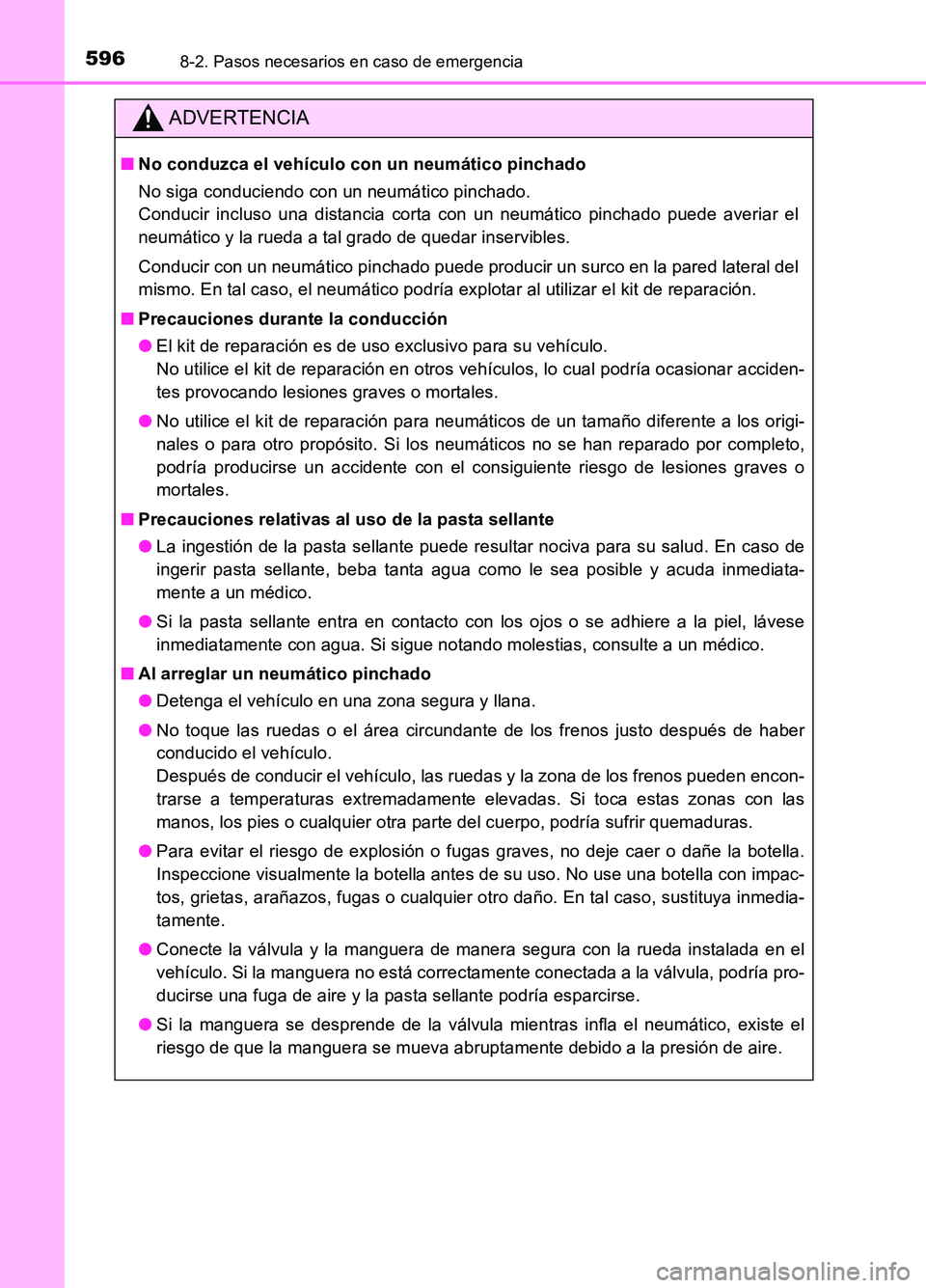 TOYOTA AURIS 2017  Manuale de Empleo (in Spanish) 5968-2. Pasos necesarios en caso de emergencia
UK_AURIS_HB_ES (OM12L00S)
ADVERTENCIA
■No conduzca el vehículo con un neumático pinchado 
No siga conduciendo con un neumático pinchado.  
Conducir 