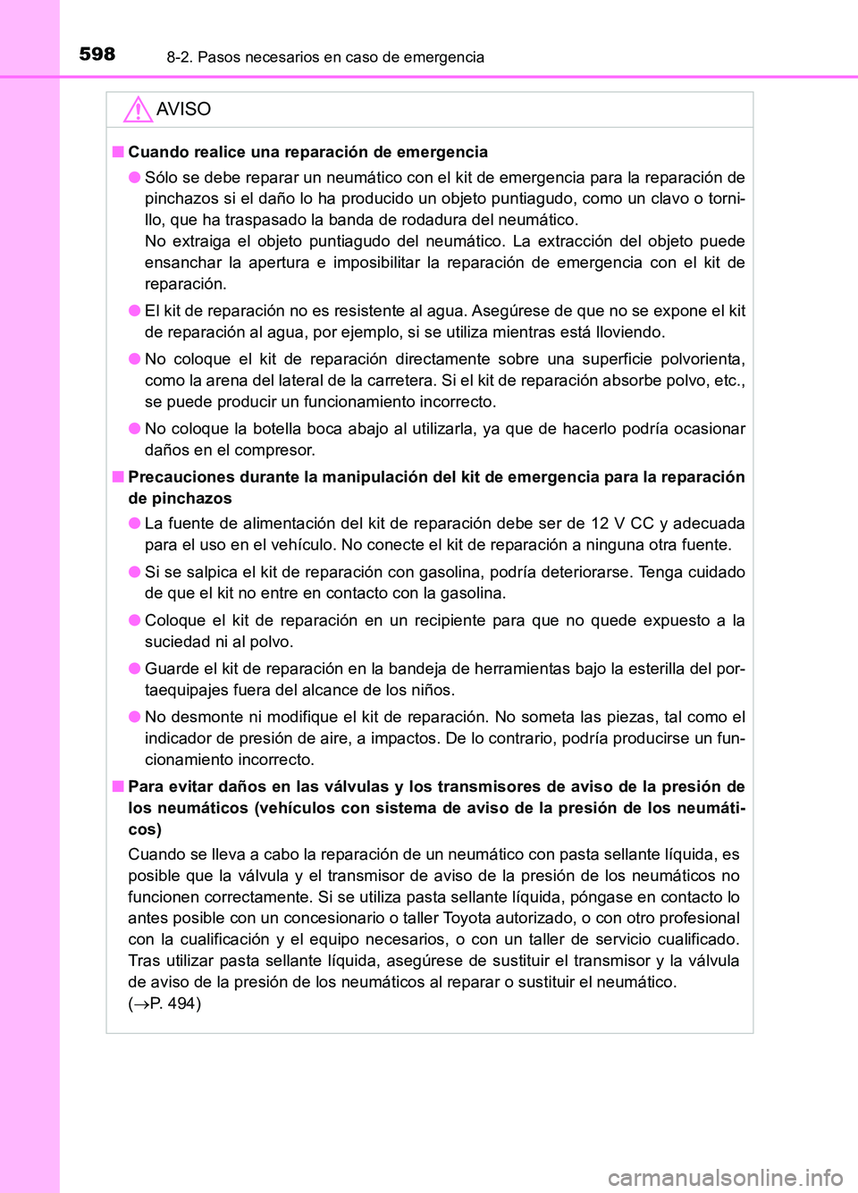 TOYOTA AURIS 2017  Manuale de Empleo (in Spanish) 5988-2. Pasos necesarios en caso de emergencia
UK_AURIS_HB_ES (OM12L00S)
AV I S O
■Cuando realice una reparación de emergencia 
● Sólo se debe reparar un neumático con el kit de emergencia para