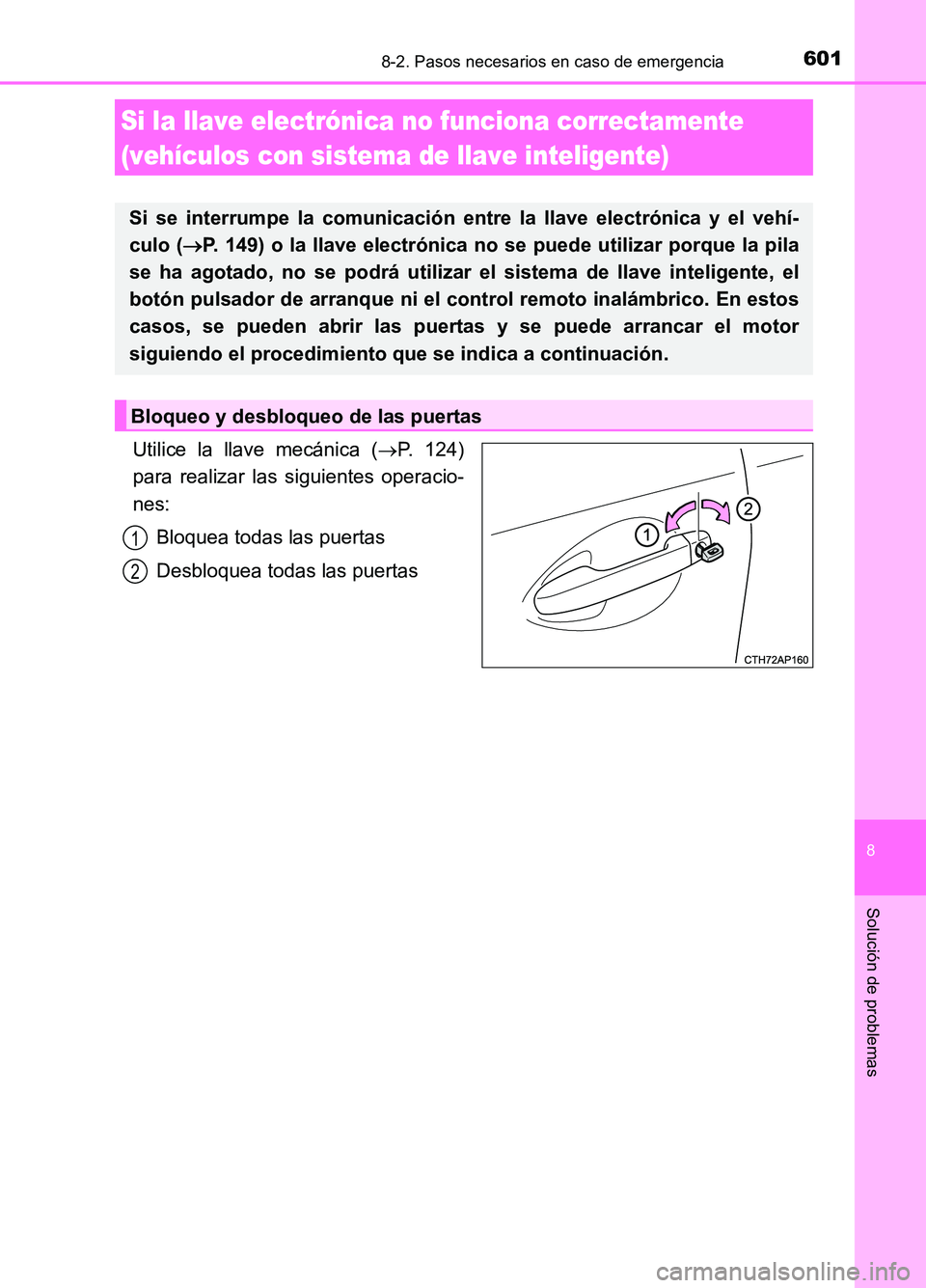 TOYOTA AURIS 2017  Manuale de Empleo (in Spanish) 6018-2. Pasos necesarios en caso de emergencia
8
Solución de problemas
UK_AURIS_HB_ES (OM12L00S)
Utilice la llave mecánica (P. 124) 
para realizar las siguientes operacio- 
nes: 
Bloquea todas la