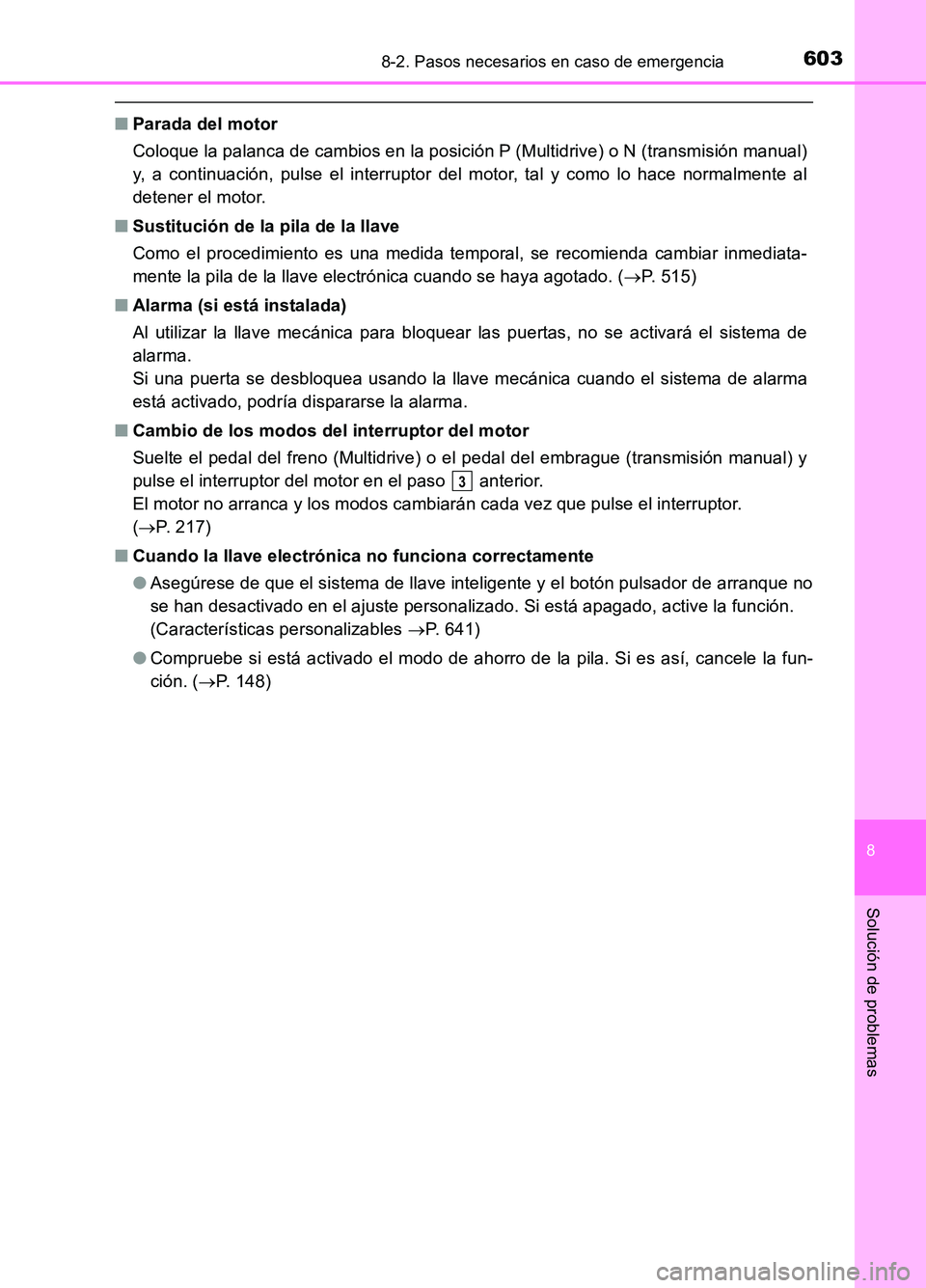 TOYOTA AURIS 2017  Manuale de Empleo (in Spanish) 6038-2. Pasos necesarios en caso de emergencia
8
Solución de problemas
UK_AURIS_HB_ES (OM12L00S)
■Parada del motor 
Coloque la palanca de cambios en la posición P (Multidrive) o N (transmisión ma