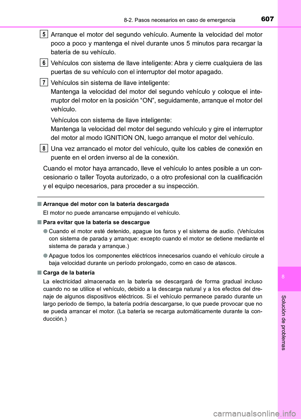TOYOTA AURIS 2017  Manuale de Empleo (in Spanish) 6078-2. Pasos necesarios en caso de emergencia
8
Solución de problemas
UK_AURIS_HB_ES (OM12L00S)
Arranque el motor del segundo vehículo. Aumente la velocidad del motor 
poco a poco y mantenga el niv