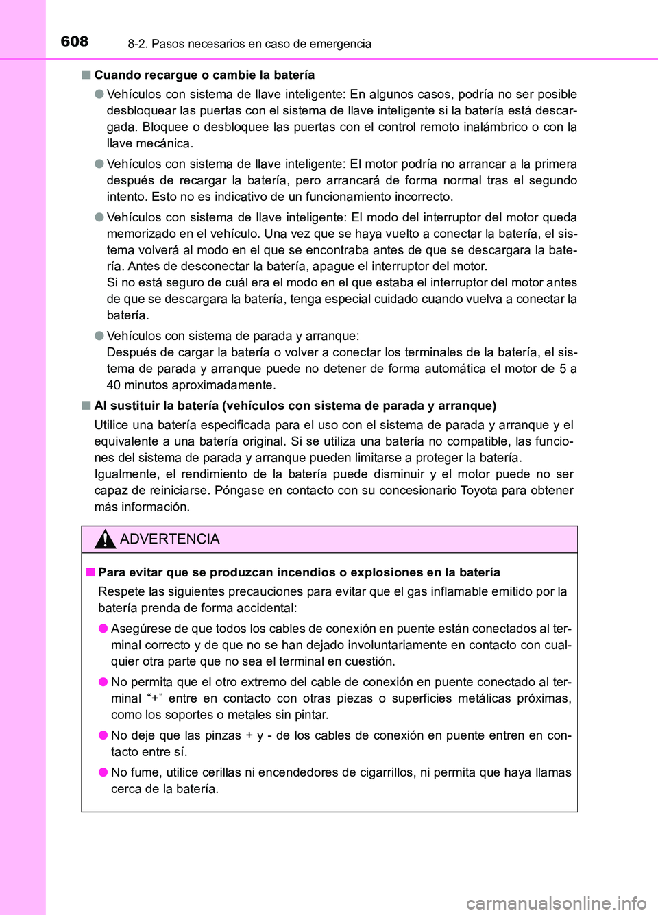 TOYOTA AURIS 2017  Manuale de Empleo (in Spanish) 6088-2. Pasos necesarios en caso de emergencia
UK_AURIS_HB_ES (OM12L00S) 
■ Cuando recargue o cambie la batería 
● Vehículos con sistema de llave inteligente: En algunos casos, podría no ser po